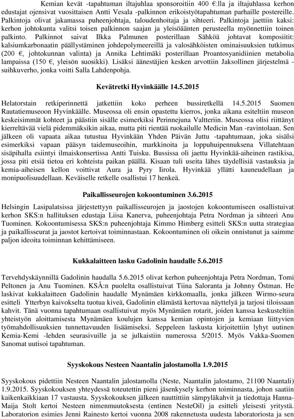 Palkintoja jaettiin kaksi: kerhon johtokunta valitsi toisen palkinnon saajan ja yleisöäänten perusteella myönnettiin toinen palkinto.