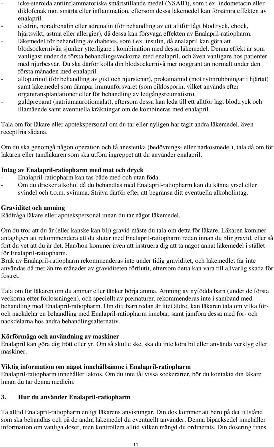 - läkemedel för behandling av diabetes, som t.ex. insulin, då enalapril kan göra att blodsockernivån sjunker ytterligare i kombination med dessa läkemedel.