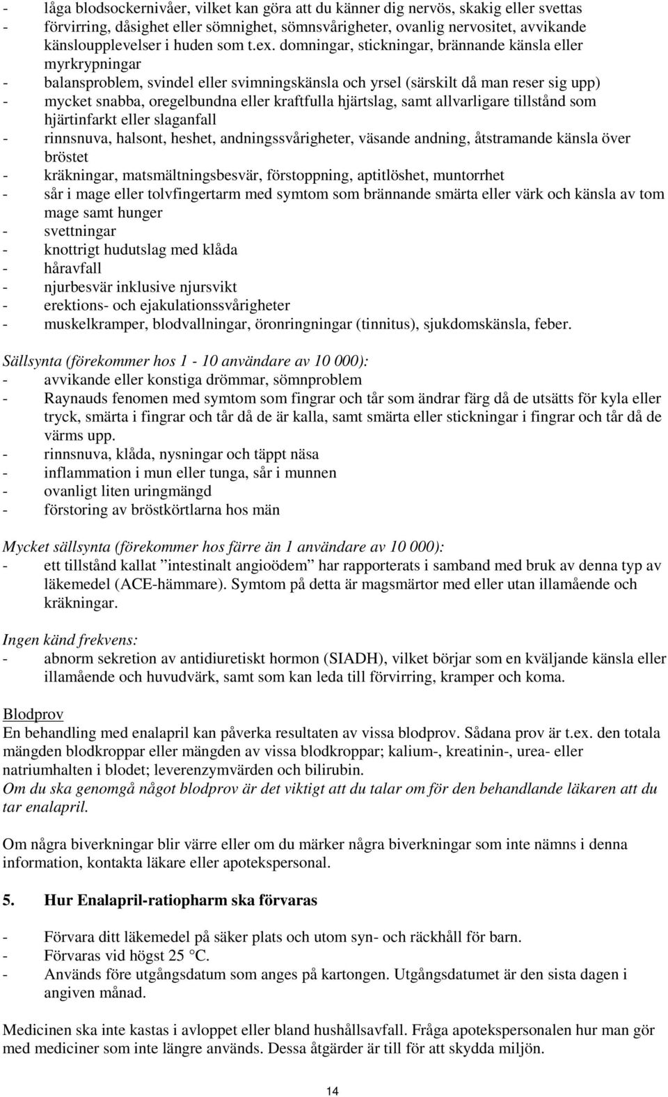 domningar, stickningar, brännande känsla eller myrkrypningar - balansproblem, svindel eller svimningskänsla och yrsel (särskilt då man reser sig upp) - mycket snabba, oregelbundna eller kraftfulla