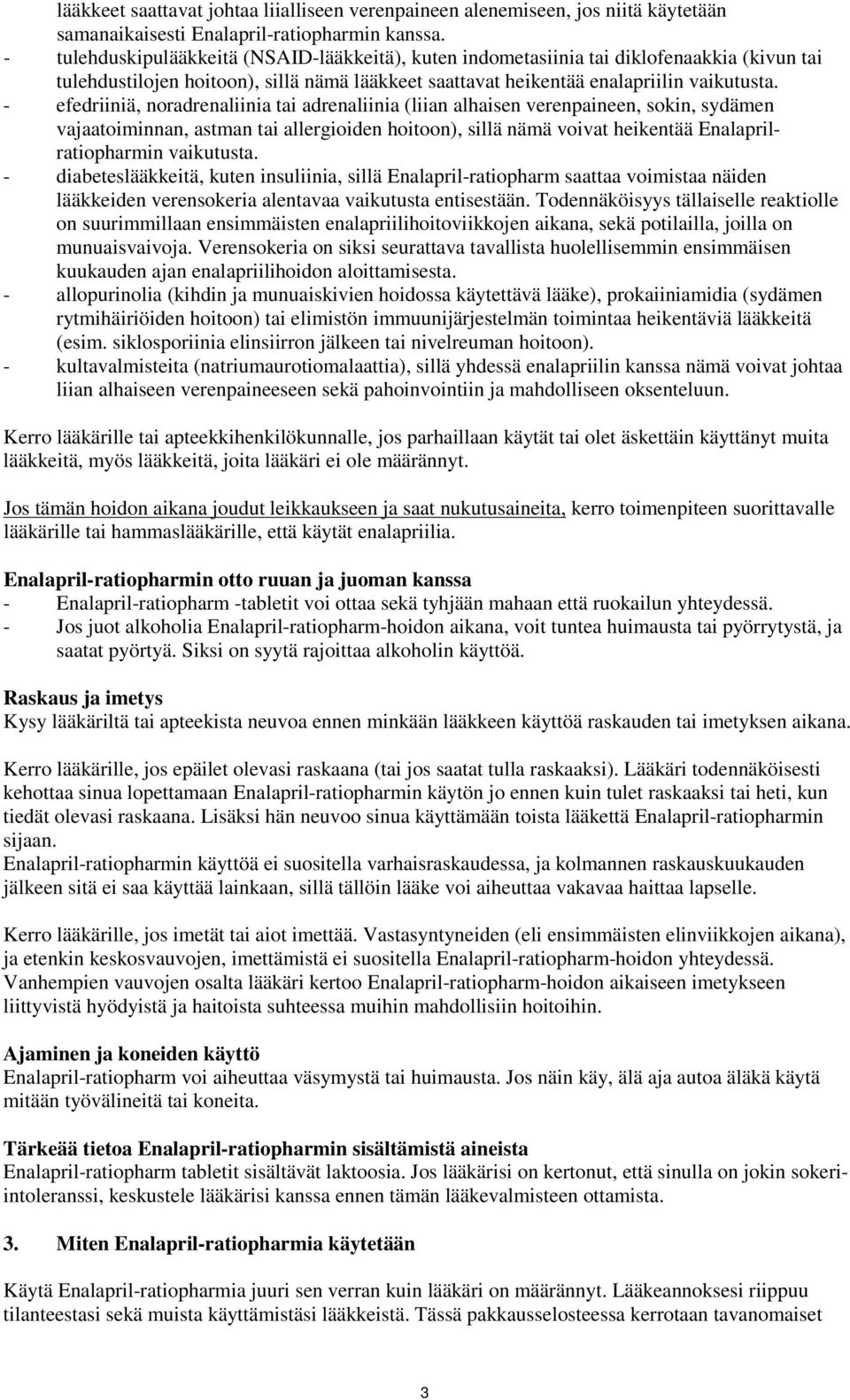 - efedriiniä, noradrenaliinia tai adrenaliinia (liian alhaisen verenpaineen, sokin, sydämen vajaatoiminnan, astman tai allergioiden hoitoon), sillä nämä voivat heikentää Enalaprilratiopharmin