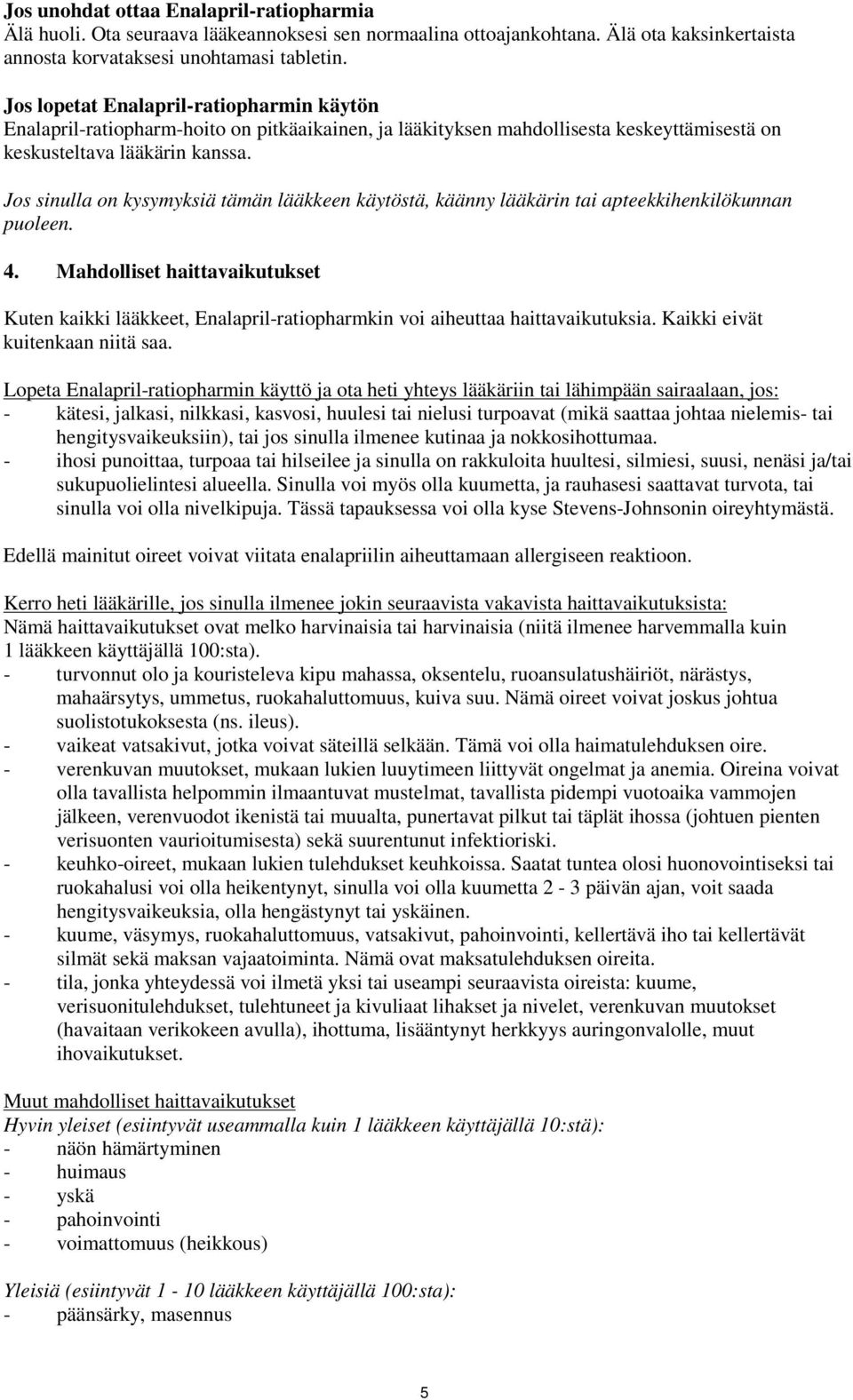 Jos sinulla on kysymyksiä tämän lääkkeen käytöstä, käänny lääkärin tai apteekkihenkilökunnan puoleen. 4.