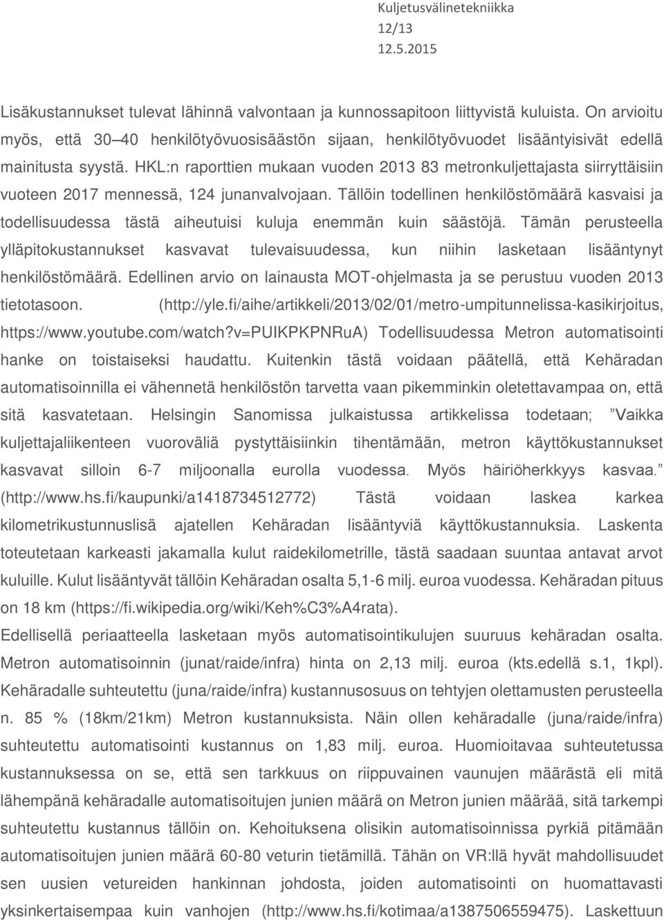 HKL:n raporttien mukaan vuoden 2013 83 metronkuljettajasta siirryttäisiin vuoteen 2017 mennessä, 124 junanvalvojaan.