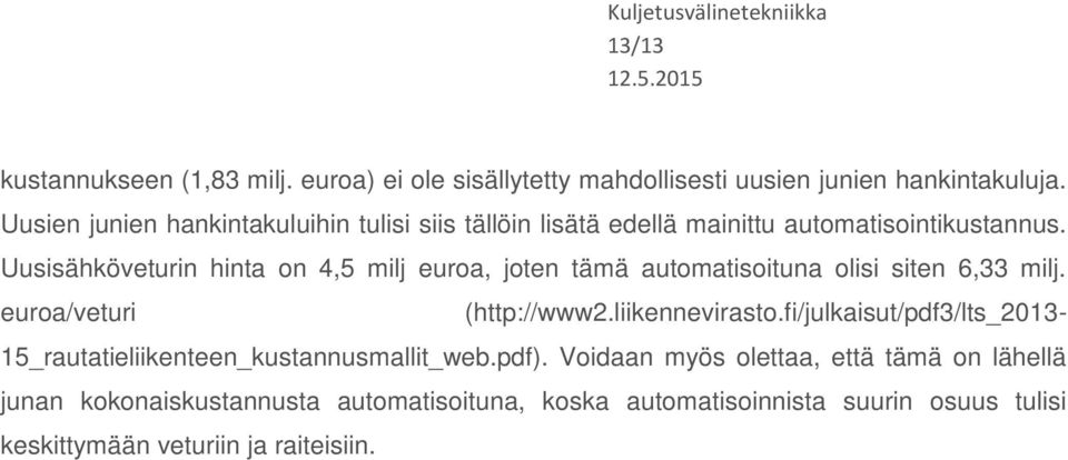 Uusisähköveturin hinta on 4,5 milj euroa, joten tämä automatisoituna olisi siten 6,33 milj. euroa/veturi (http://www2.liikennevirasto.