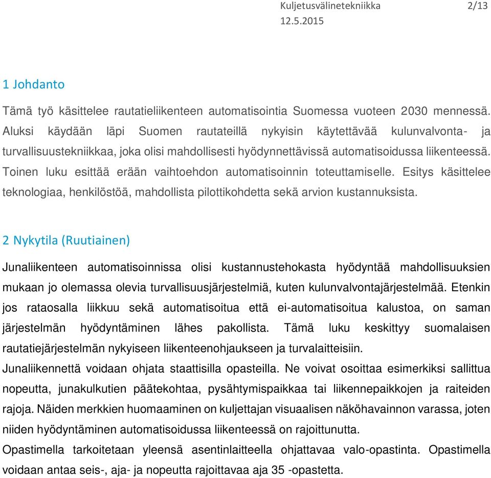 Toinen luku esittää erään vaihtoehdon automatisoinnin toteuttamiselle. Esitys käsittelee teknologiaa, henkilöstöä, mahdollista pilottikohdetta sekä arvion kustannuksista.