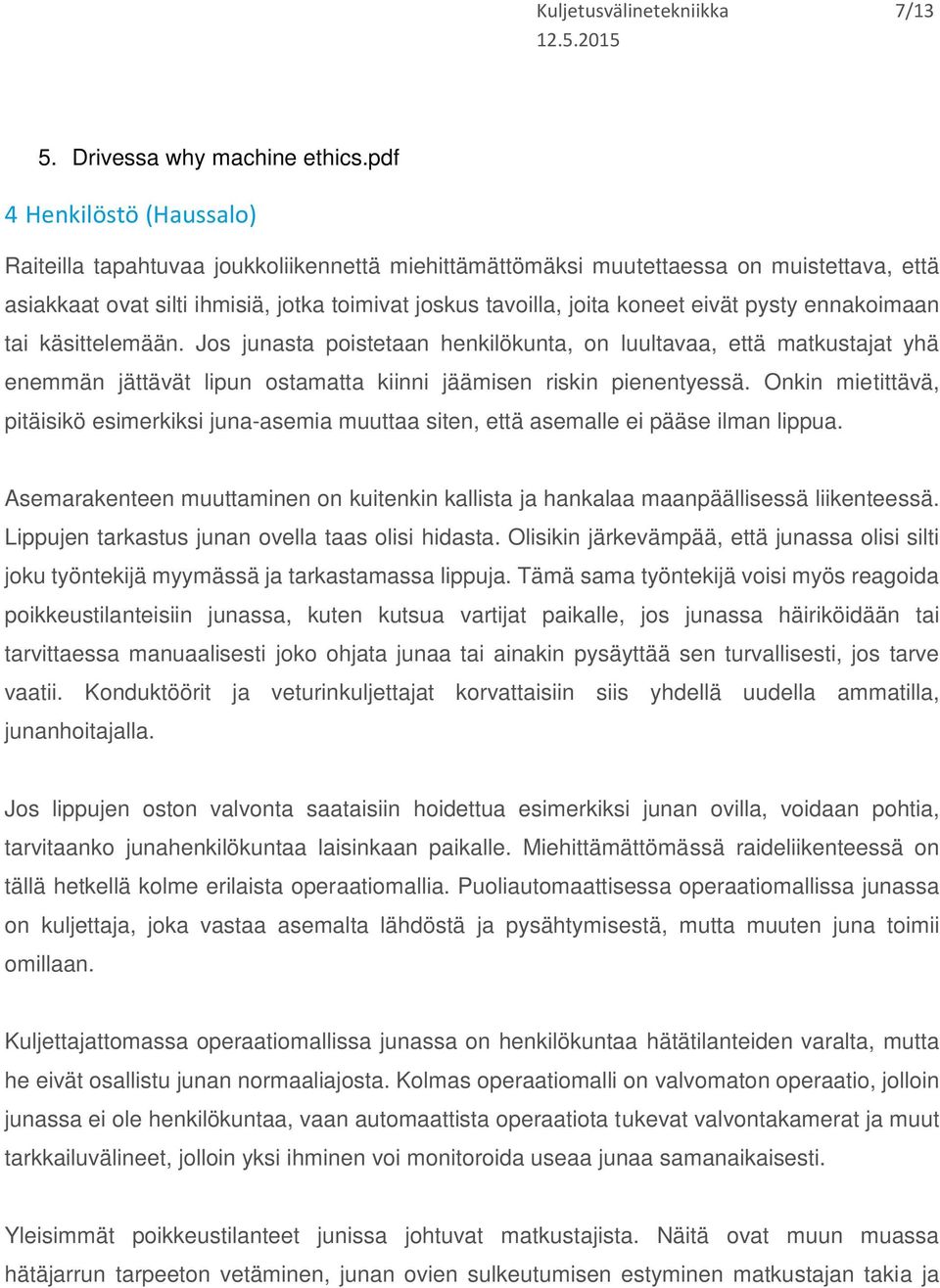 eivät pysty ennakoimaan tai käsittelemään. Jos junasta poistetaan henkilökunta, on luultavaa, että matkustajat yhä enemmän jättävät lipun ostamatta kiinni jäämisen riskin pienentyessä.