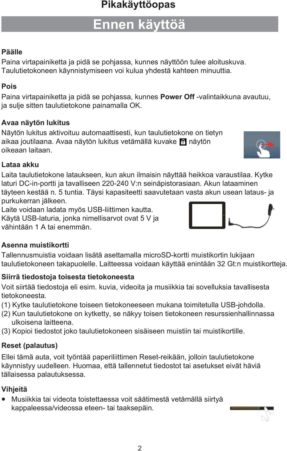 Avaa näytön lukitus Näytön lukitus aktivoituu automaattisesti, kun taulutietokone on tietyn aikaa joutilaana. Avaa näytön lukitus vetämällä kuvake näytön oikeaan laitaan.