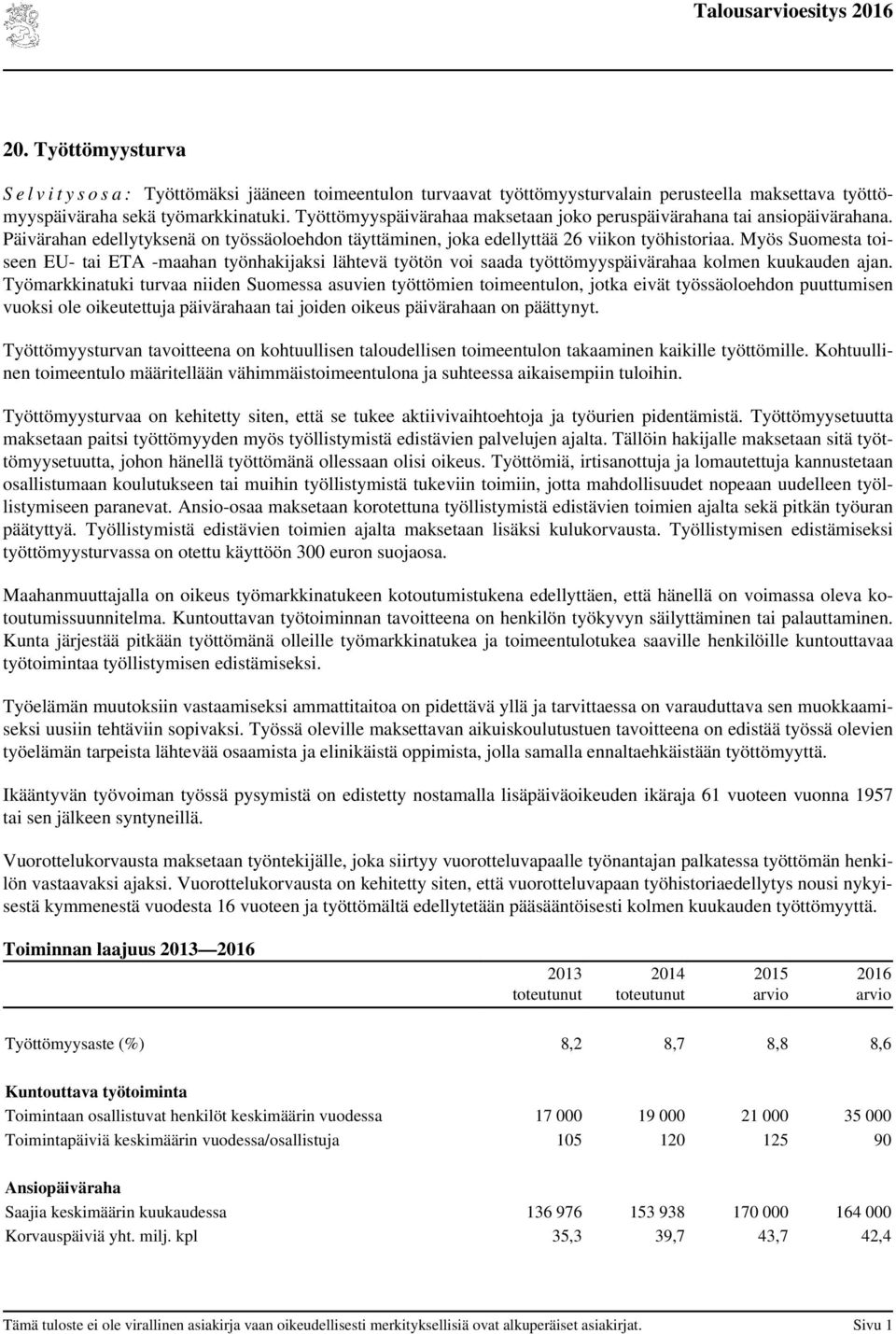 Myös Suomesta toiseen EU- tai ETA -maahan työnhakijaksi lähtevä työtön voi saada työttömyyspäivärahaa kolmen kuukauden ajan.