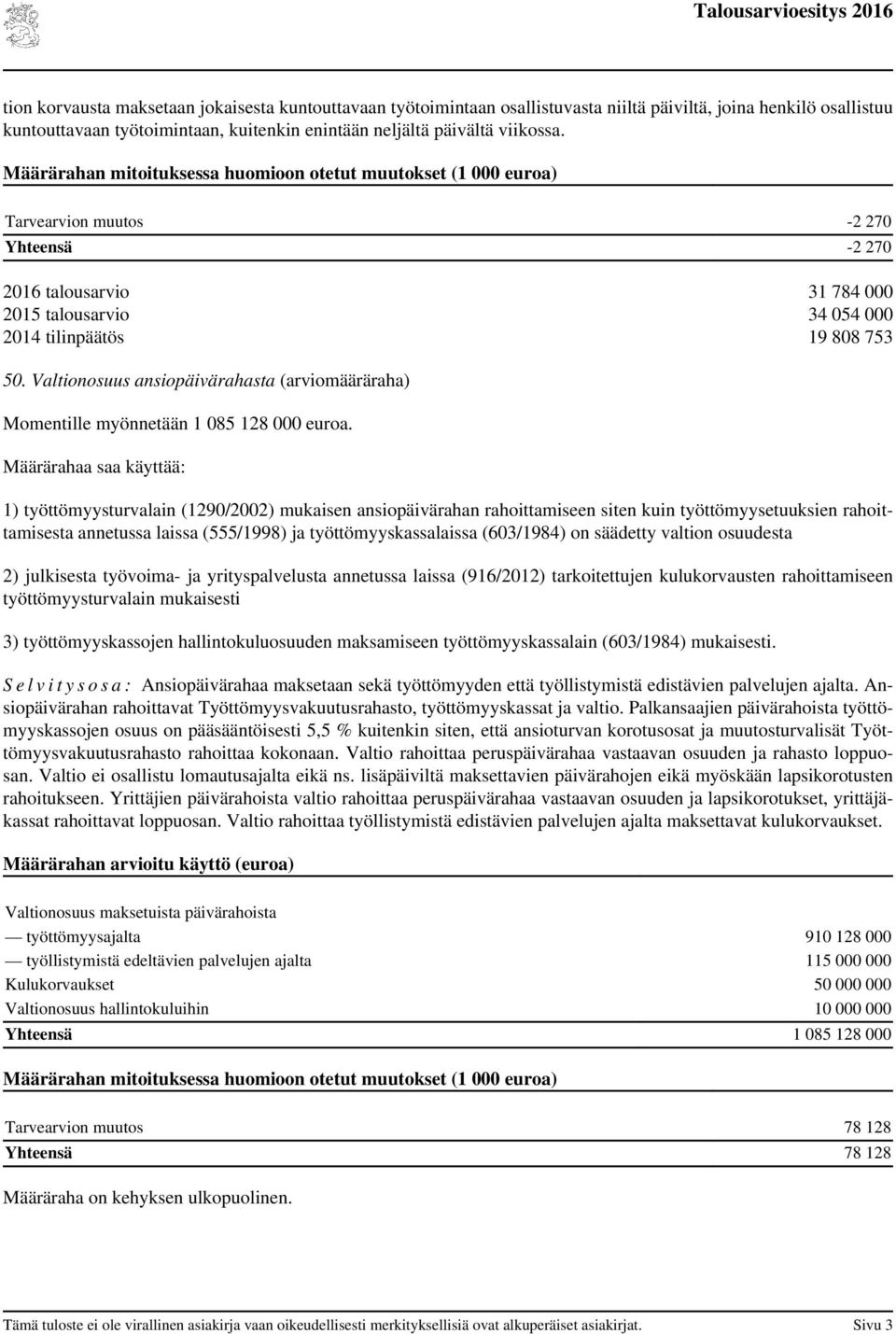 Määrärahaa saa käyttää: 1) työttömyysturvalain (1290/2002) mukaisen ansiopäivärahan rahoittamiseen siten kuin työttömyysetuuksien rahoittamisesta annetussa laissa (555/1998) ja työttömyyskassalaissa