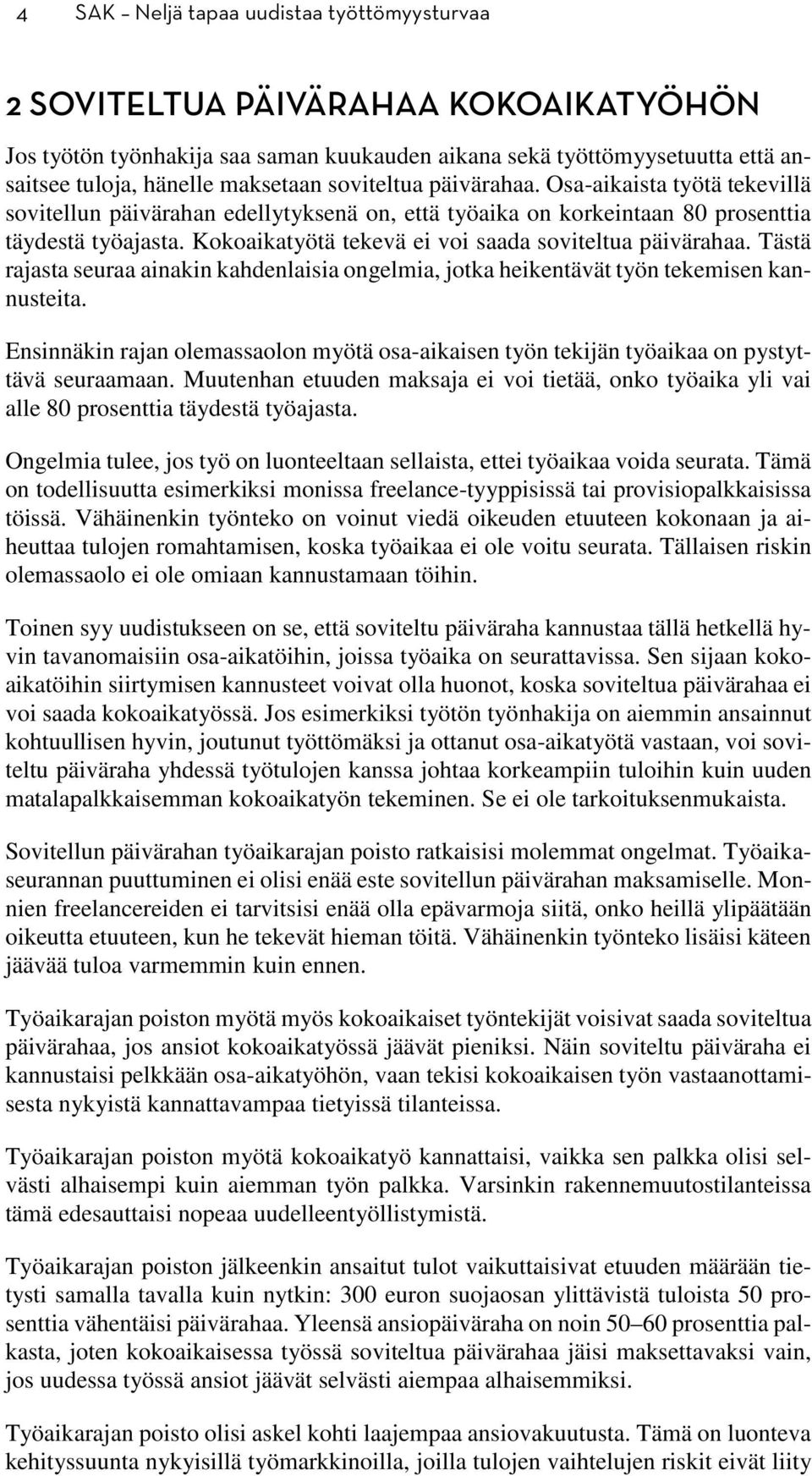 Kokoaikatyötä tekevä ei voi saada soviteltua päivärahaa. Tästä rajasta seuraa ainakin kahdenlaisia ongelmia, jotka heikentävät työn tekemisen kannusteita.