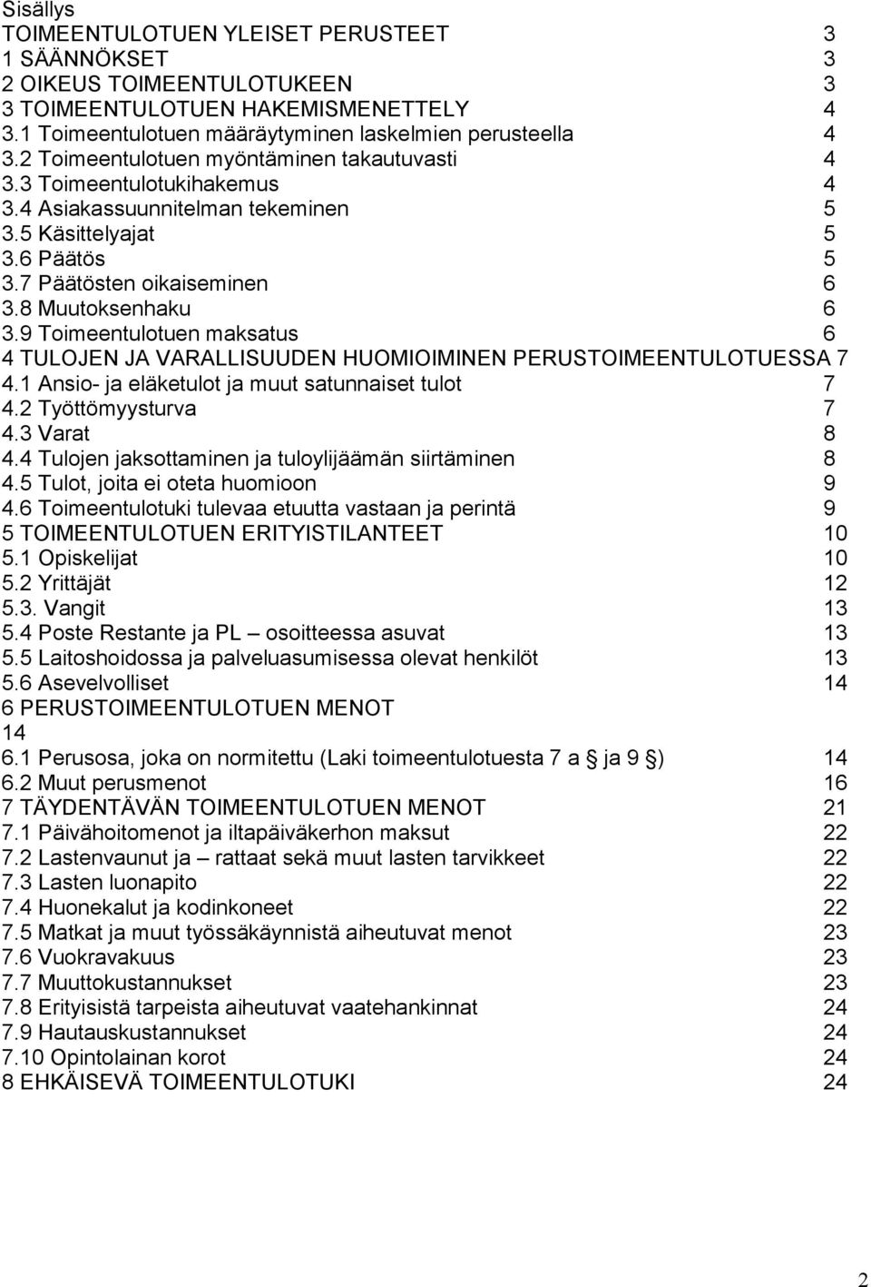 9 Toimeentulotuen maksatus 6 4 TULOJEN JA VARALLISUUDEN HUOMIOIMINEN PERUSTOIMEENTULOTUESSA 7 4.1 Ansio- ja eläketulot ja muut satunnaiset tulot 7 4.2 Työttömyysturva 7 4.3 Varat 8 4.