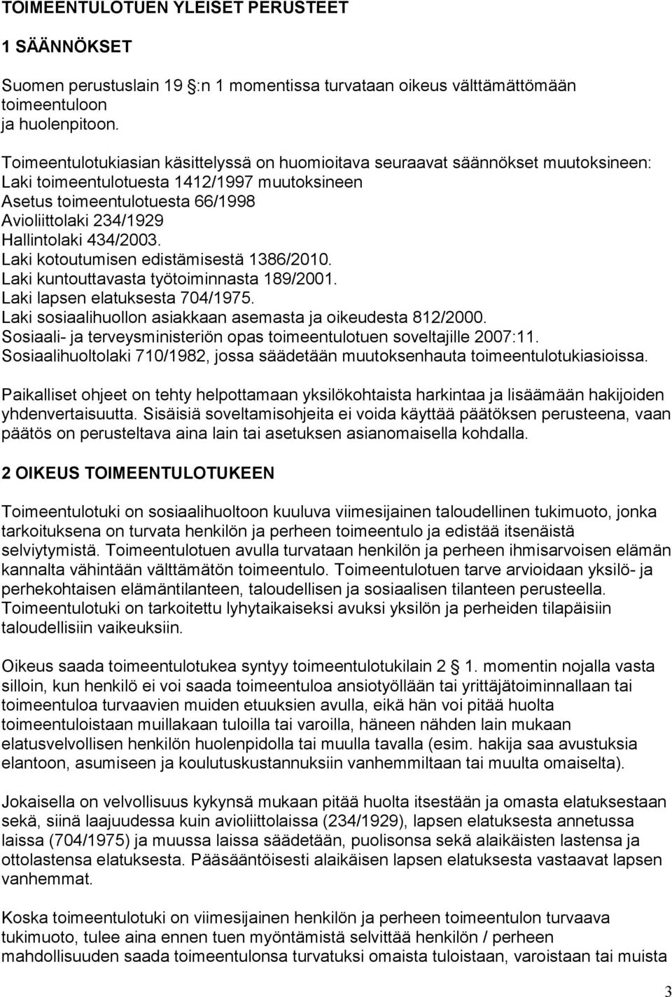 434/2003. Laki kotoutumisen edistämisestä 1386/2010. Laki kuntouttavasta työtoiminnasta 189/2001. Laki lapsen elatuksesta 704/1975. Laki sosiaalihuollon asiakkaan asemasta ja oikeudesta 812/2000.