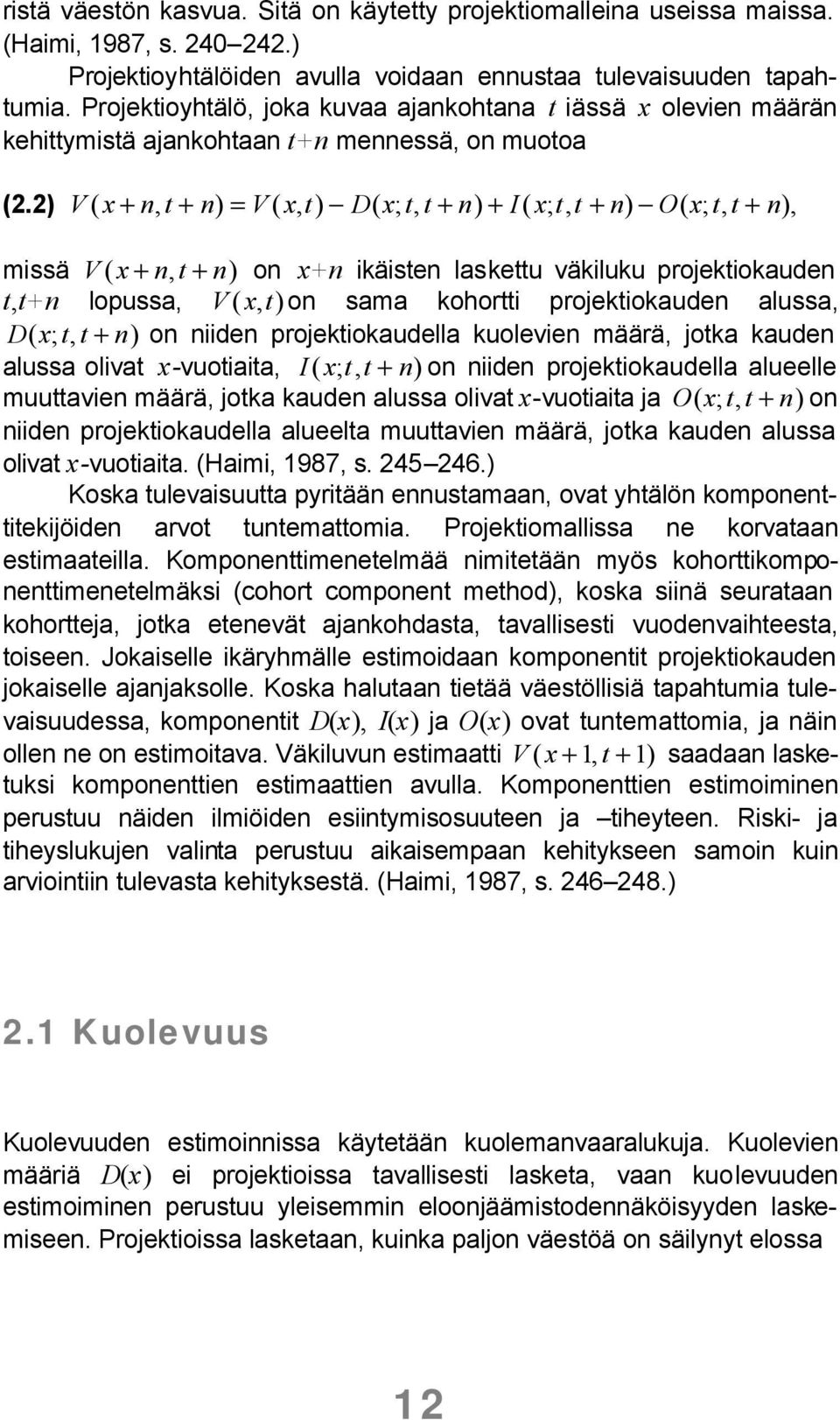 2) V ( x + n, t + n) = V ( x, D( x; t, t + n) + I( x; t, t + n) O( x; t, t + n), missä V ( x + n, t + n) on x+n ikäisten laskettu väkiluku projektiokauden t,t+n lopussa, V ( x, on sama kohortti