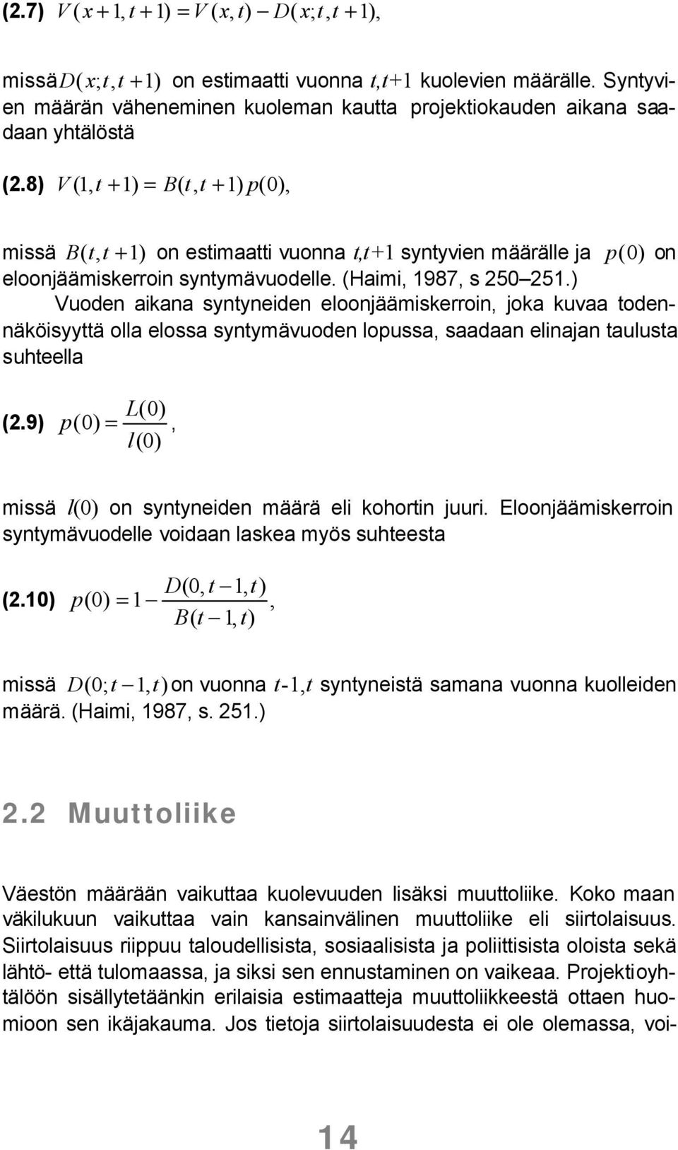 8) V ( 1, t + 1) = B( t, t + 1) p(0), missä B ( t, t + 1) on estimaatti vuonna t,t+1 syntyvien määrälle ja p (0) on eloonjäämiskerroin syntymävuodelle. (Haimi, 1987, s 250 251.