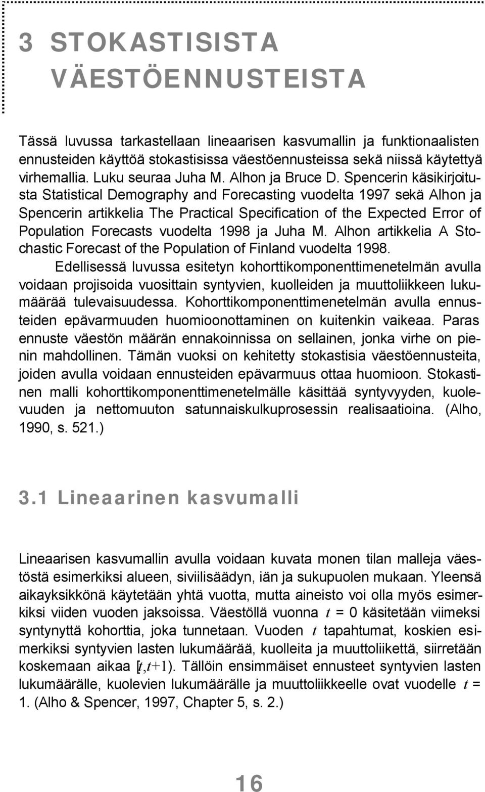 Spencerin käsikirjoitusta Statistical Demography and Forecasting vuodelta 1997 sekä Alhon ja Spencerin artikkelia The Practical Specification of the Expected Error of Population Forecasts vuodelta