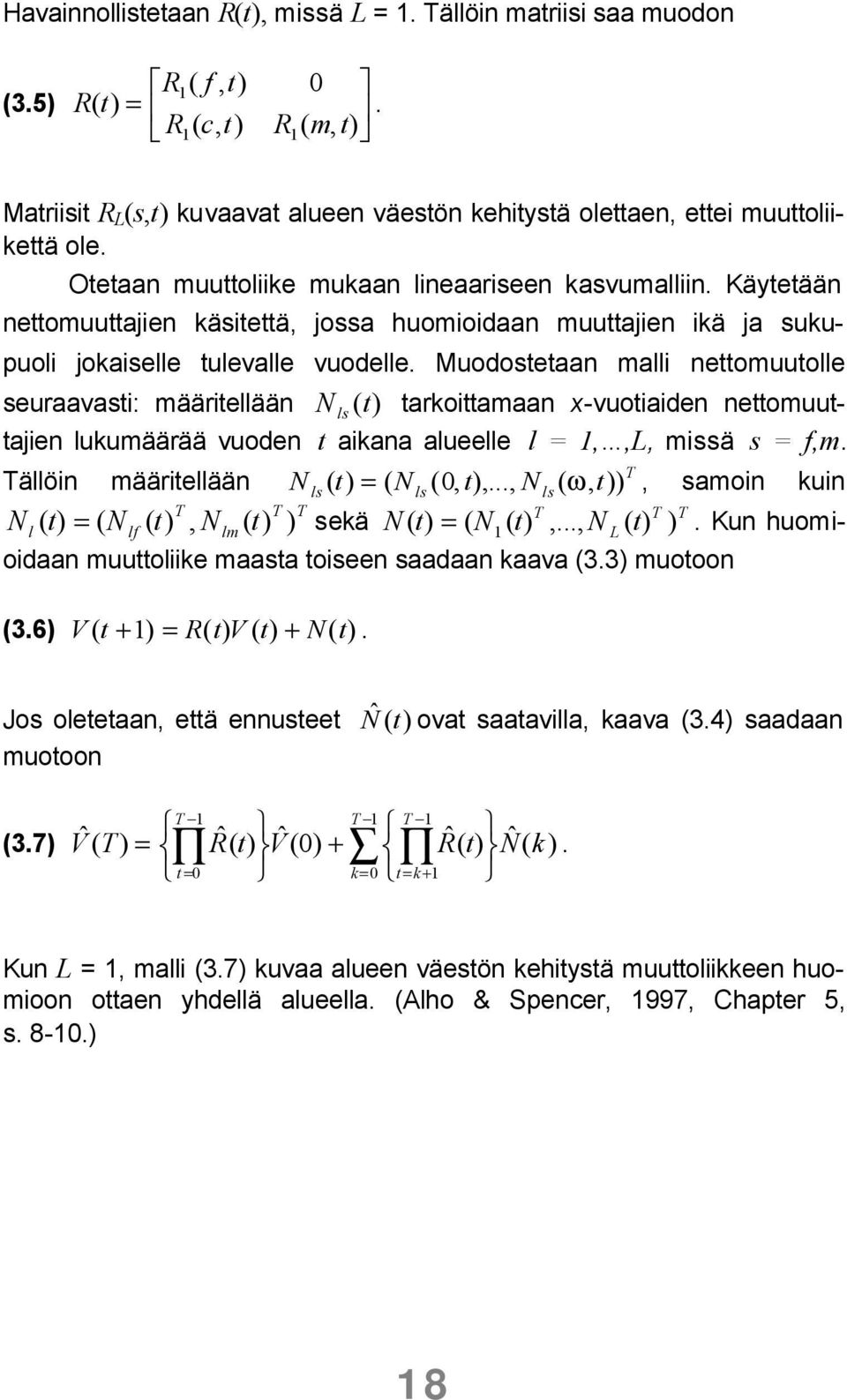 Muodostetaan malli nettomuutolle seuraavasti: määritellään N ls ( tarkoittamaan x-vuotiaiden nettomuuttajien lukumäärää vuoden t aikana alueelle l = 1,,L, missä s = f,m.