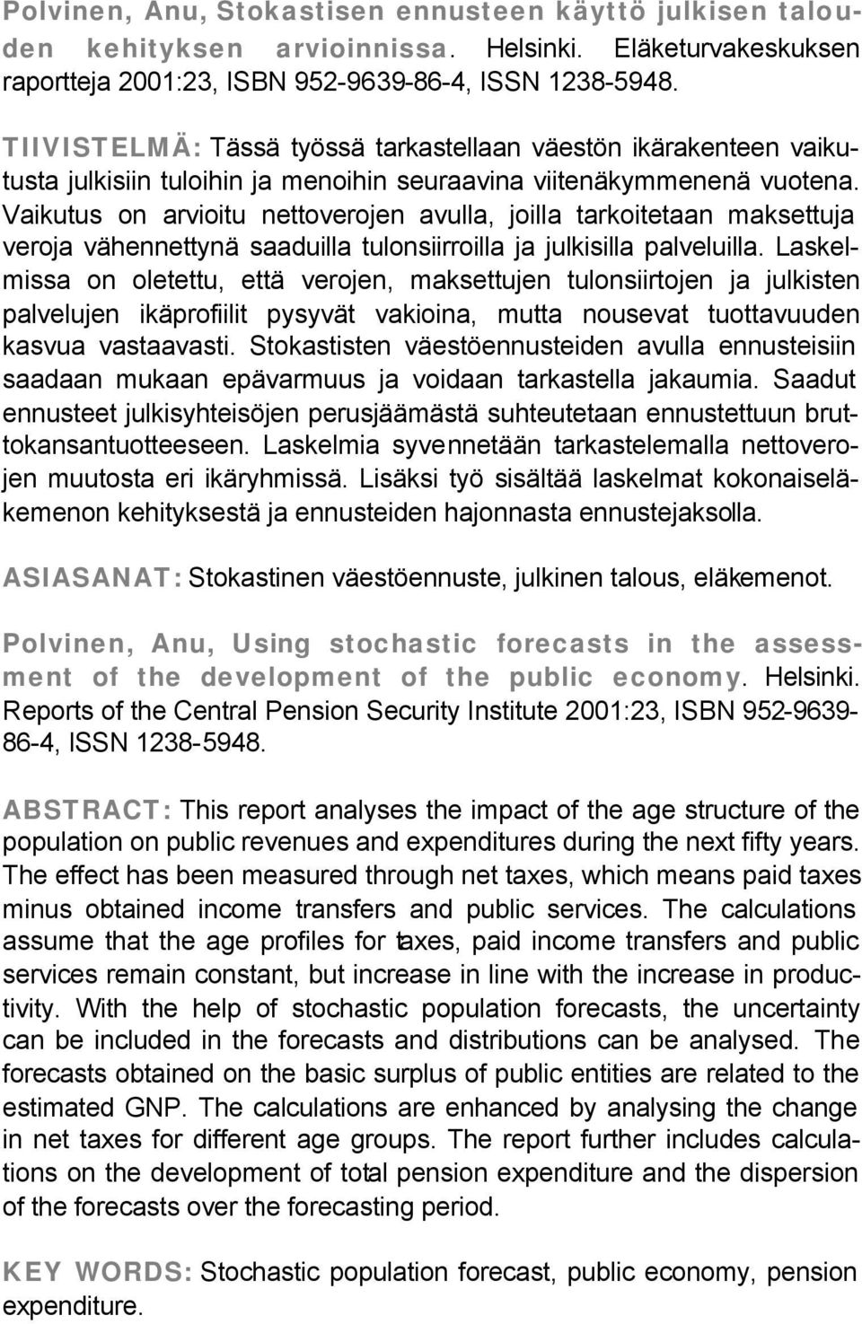 Vaikutus on arvioitu nettoverojen avulla, joilla tarkoitetaan maksettuja veroja vähennettynä saaduilla tulonsiirroilla ja julkisilla palveluilla.