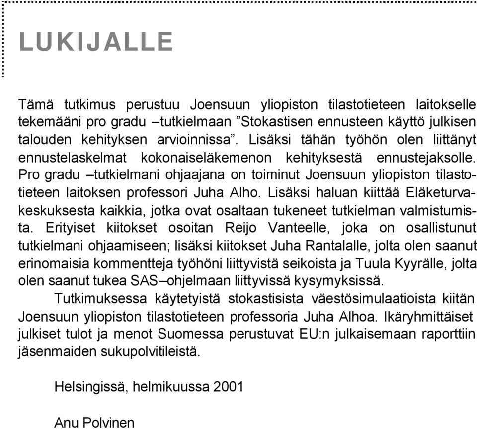 Pro gradu tutkielmani ohjaajana on toiminut Joensuun yliopiston tilastotieteen laitoksen professori Juha Alho.