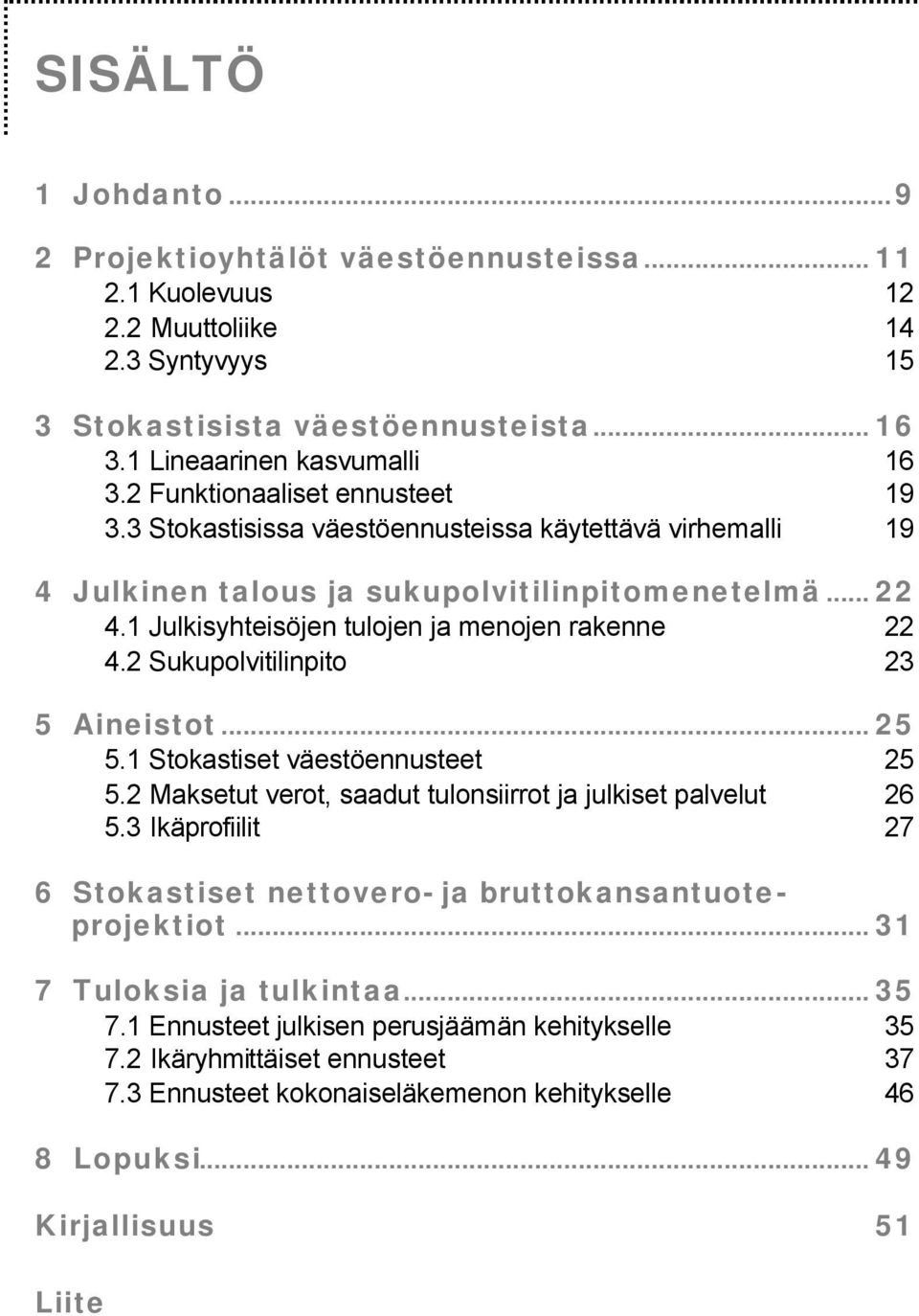 2 Sukupolvitilinpito 23 5 Aineistot... 25 5.1 Stokastiset väestöennusteet 25 5.2 Maksetut verot, saadut tulonsiirrot ja julkiset palvelut 26 5.