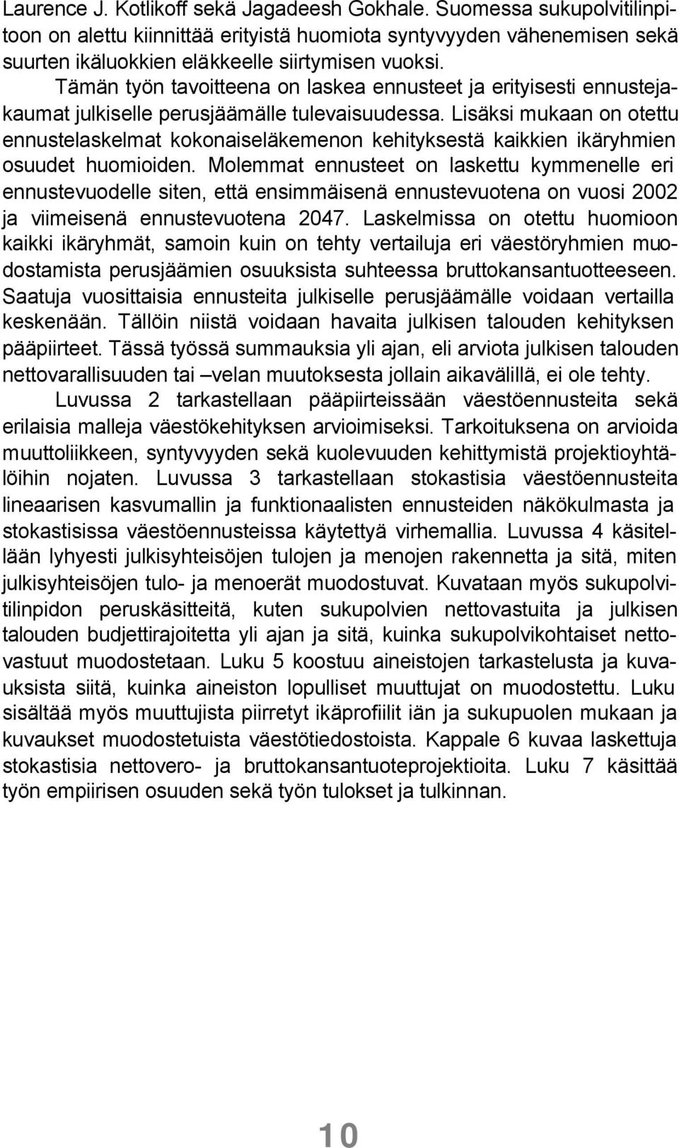 Lisäksi mukaan on otettu ennustelaskelmat kokonaiseläkemenon kehityksestä kaikkien ikäryhmien osuudet huomioiden.