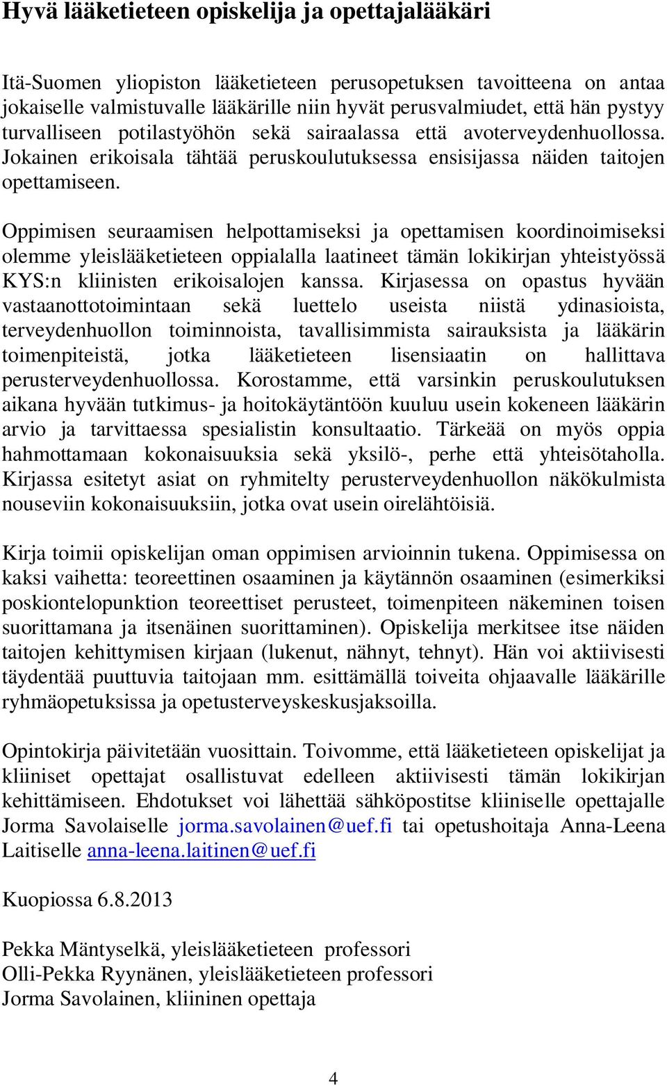 Oppimisen seuraamisen helpottamiseksi ja opettamisen koordinoimiseksi olemme yleislääketieteen oppialalla laatineet tämän lokikirjan yhteistyössä KYS:n kliinisten erikoisalojen kanssa.