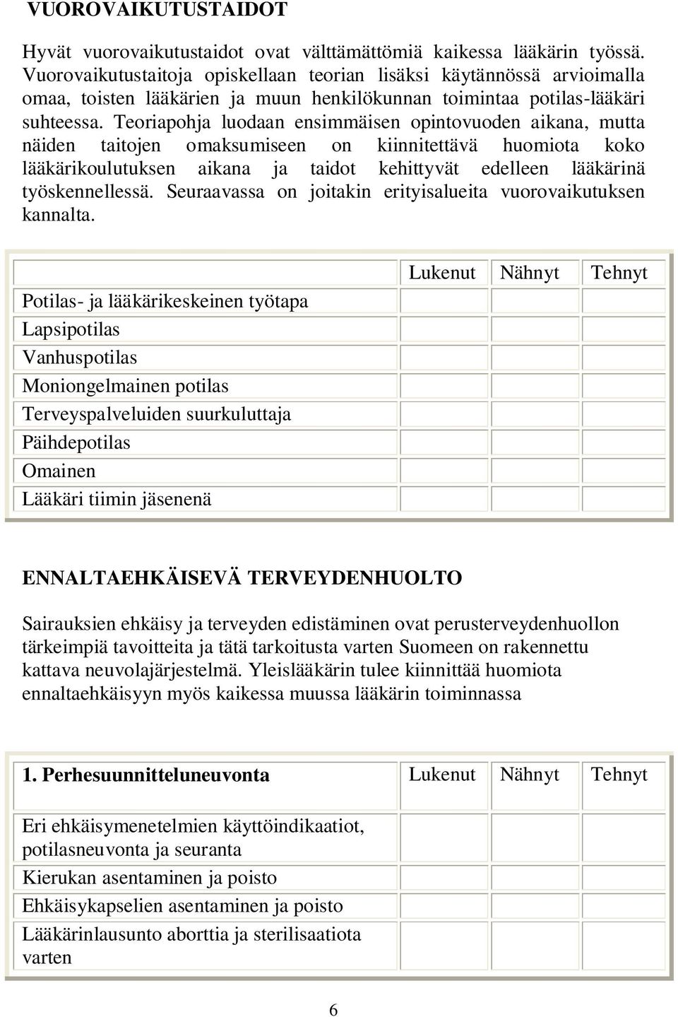 Teoriapohja luodaan ensimmäisen opintovuoden aikana, mutta näiden taitojen omaksumiseen on kiinnitettävä huomiota koko lääkärikoulutuksen aikana ja taidot kehittyvät edelleen lääkärinä