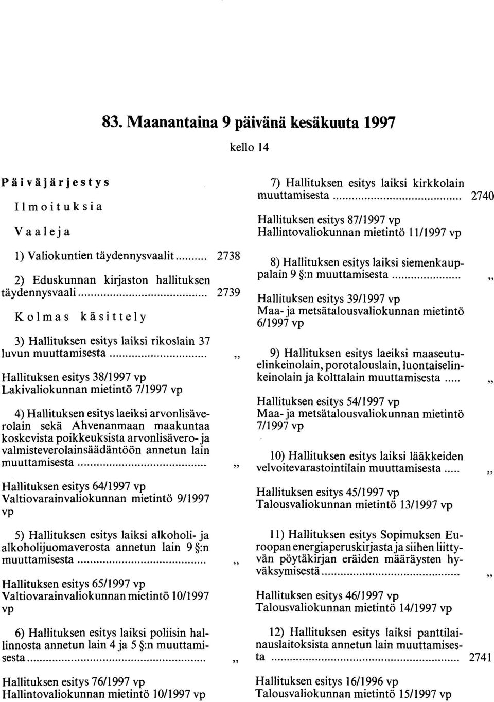 ... Hallituksen esitys 38/1997 vp Lakivaliokunnan mietintö 711997 vp 4) Hallituksen esitys laeiksi arvonlisäverolain sekä Ahvenanmaan maakuntaa koskevista poikkeuksista arvonlisävero- ja