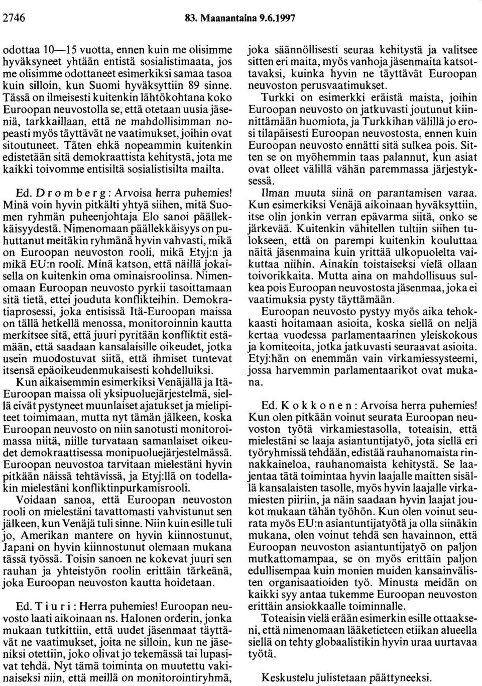 sitoutuneet. Täten ehkä nopeammin kuitenkin edistetään sitä demokraattista kehitystä, jota me kaikki toivomme entisiltä sosialistisilta mailta. Ed. D r o m b e r g : Arvoisa herra puhemies!