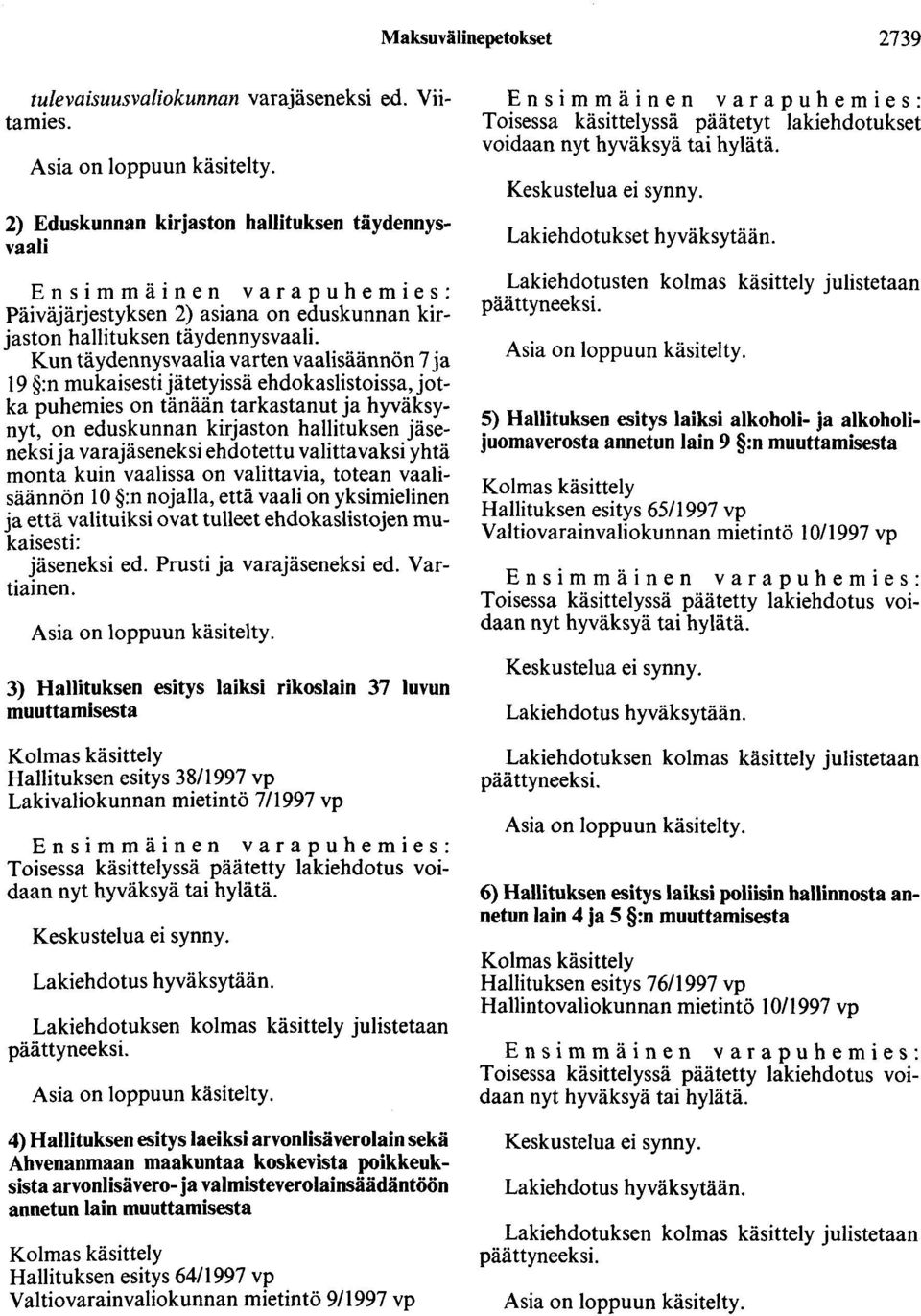 Kun täydennysvaalia varten vaalisäännön 7 ja 19 :n mukaisesti jätetyissä ehdokaslistoissa, jotka puhemies on tänään tarkastanut ja hyväksynyt, on eduskunnan kirjaston hallituksen jäseneksija