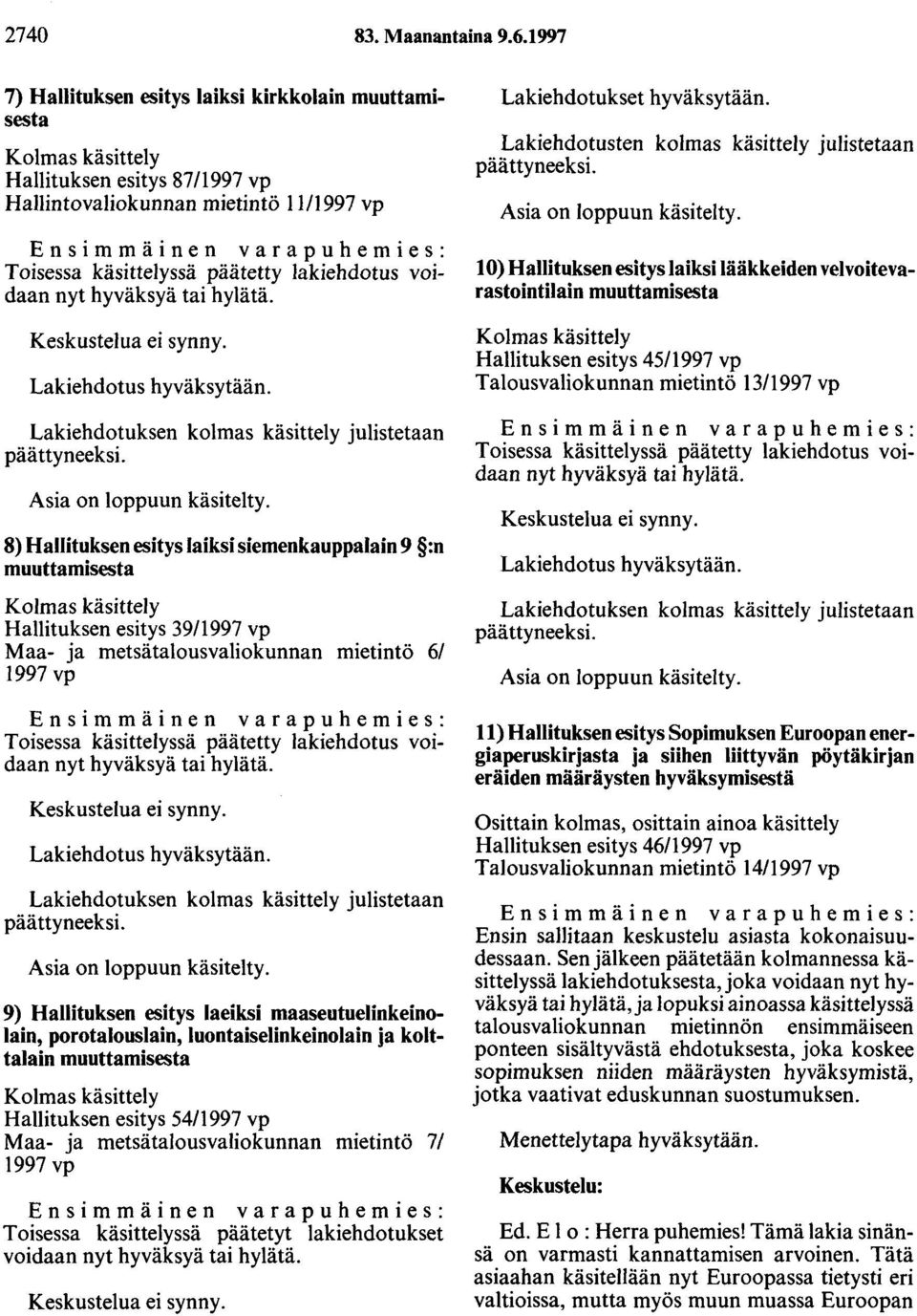 nyt hyväksyä tai hylätä. Keskustelua ei synny. Lakiehdotus hyväksytään. Lakiehdotuksen kolmas käsittely julistetaan päättyneeksi. Asia on loppuun käsitelty.