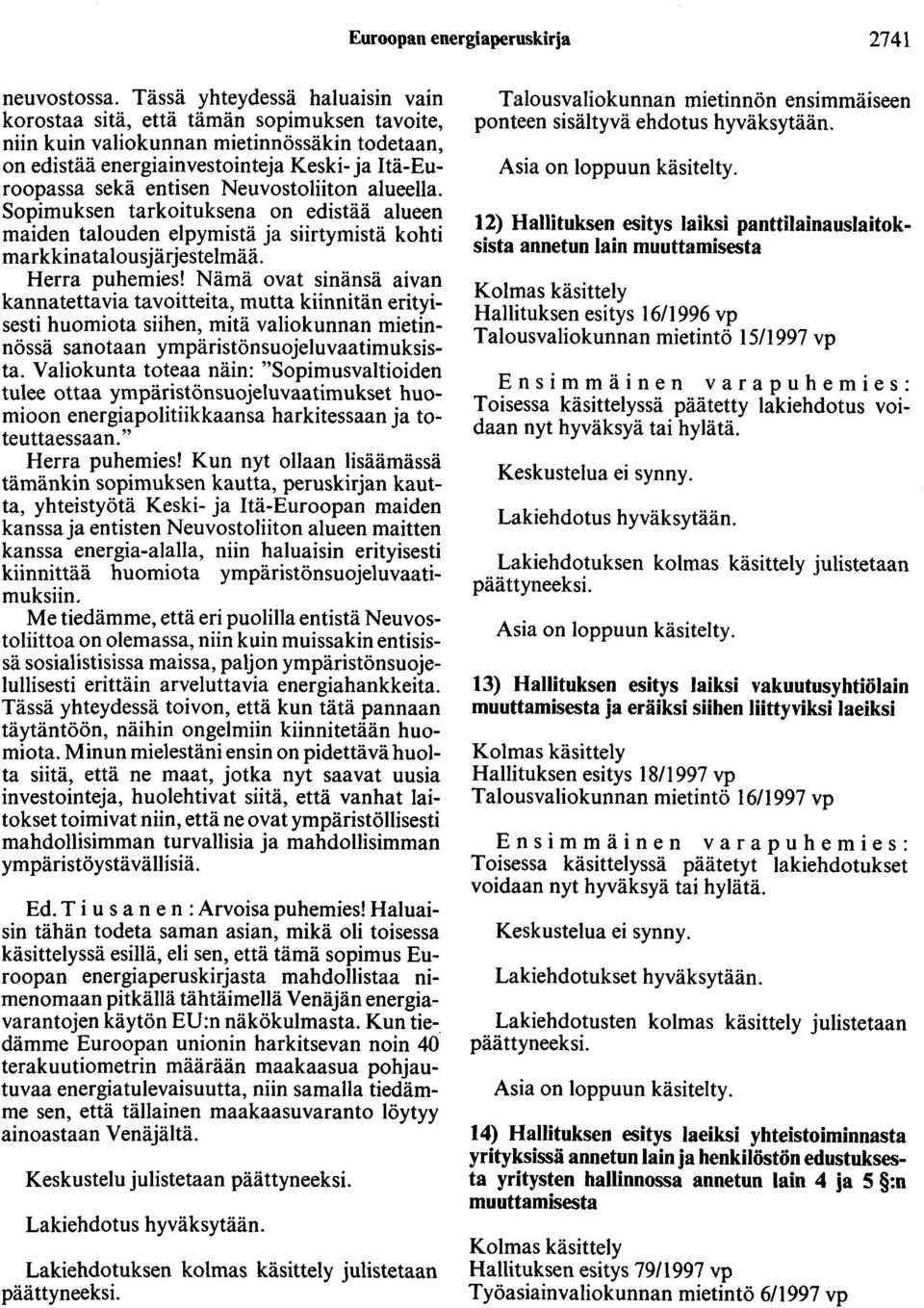 Neuvostoliiton alueella. Sopimuksen tarkoituksena on edistää alueen maiden talouden elpymistä ja siirtymistä kohti markkinatalousjärjestelmää. Herra puhemies!