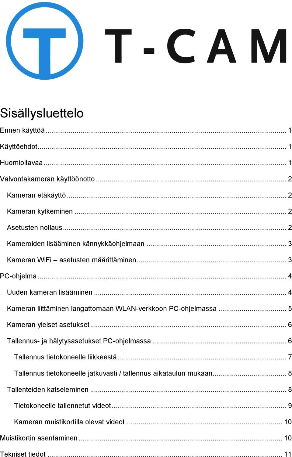 .. 4 Kameran liittäminen langattomaan WLAN-verkkoon PC-ohjelmassa... 5 Kameran yleiset asetukset... 6 Tallennus- ja hälytysasetukset PC-ohjelmassa.