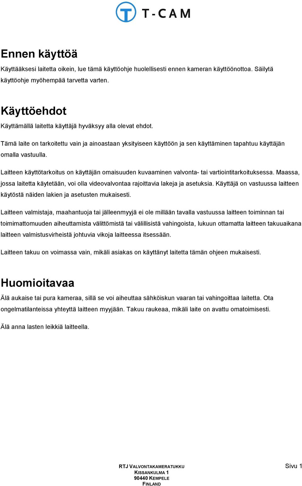 Laitteen käyttötarkoitus on käyttäjän omaisuuden kuvaaminen valvonta- tai vartiointitarkoituksessa. Maassa, jossa laitetta käytetään, voi olla videovalvontaa rajoittavia lakeja ja asetuksia.