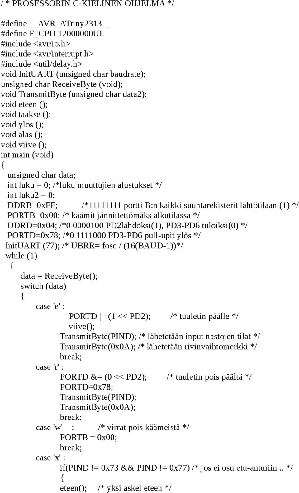 main (void) unsigned char data; int luku = 0; /*luku muuttujien alustukset */ int luku2 = 0; DDRB=0xFF; /*11111111 portti B:n kaikki suuntarekisterit lähtötilaan (1) */ PORTB=0x00; /* käämit