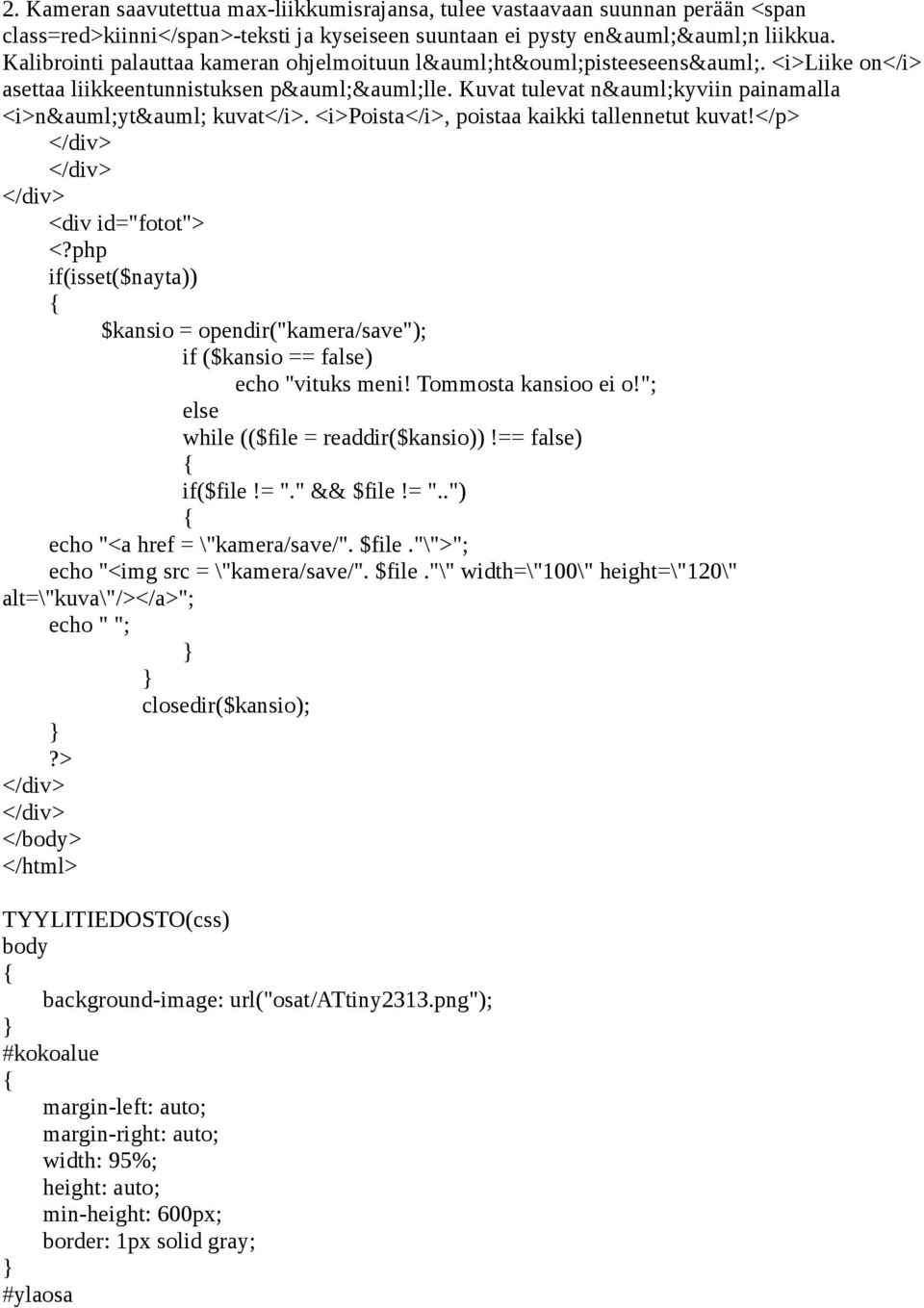 <i>poista</i>, poistaa kaikki tallennetut kuvat!</p> <div id="fotot"> <?php if(isset($nayta)) $kansio = opendir("kamera/save"); if ($kansio == false) echo "vituks meni! Tommosta kansioo ei o!