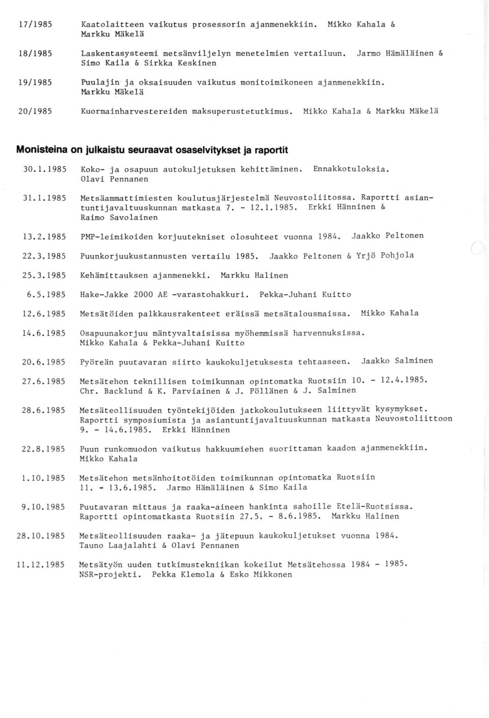 Mikko Kahala & Markku Mäkelä Monisteina on julkaistu seuraavat osaselvitykset ja raportit 30.1.1985 Koko- ja osapuun autokuljetuksen kehittäminen. Olavi Pennanen Ennakkotuloksia. 31.1.1985 13.2.