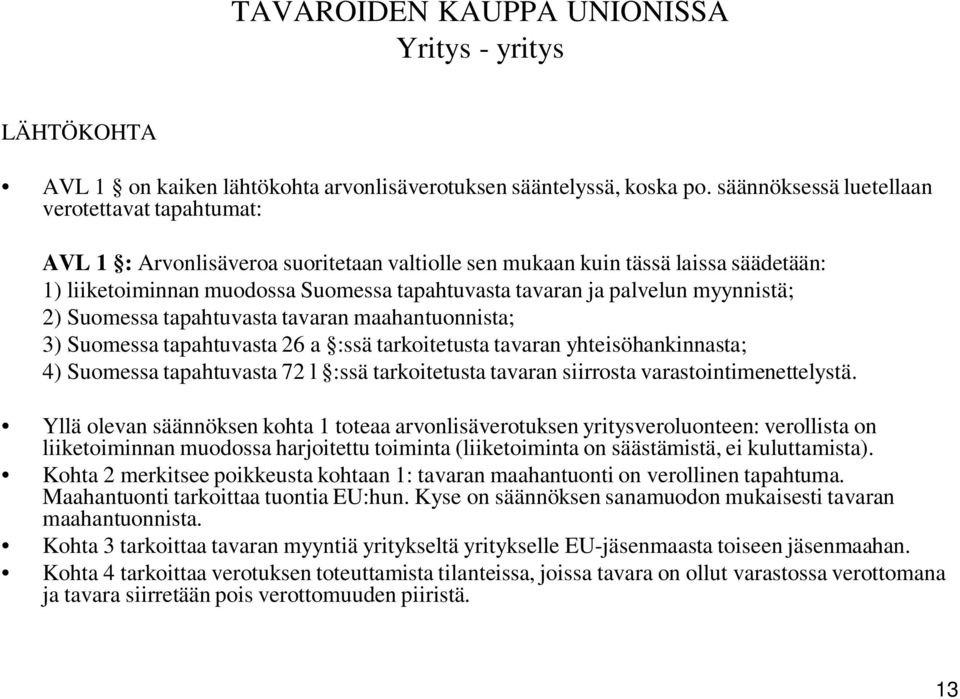 palvelun myynnistä; 2) Suomessa tapahtuvasta tavaran maahantuonnista; 3) Suomessa tapahtuvasta 26 a :ssä tarkoitetusta tavaran yhteisöhankinnasta; 4) Suomessa tapahtuvasta 72 l :ssä tarkoitetusta