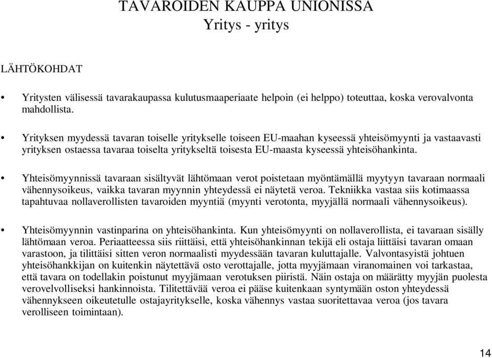 Yhteisömyynnissä tavaraan sisältyvät lähtömaan verot poistetaan myöntämällä myytyyn tavaraan normaali vähennysoikeus, vaikka tavaran myynnin yhteydessä ei näytetä veroa.