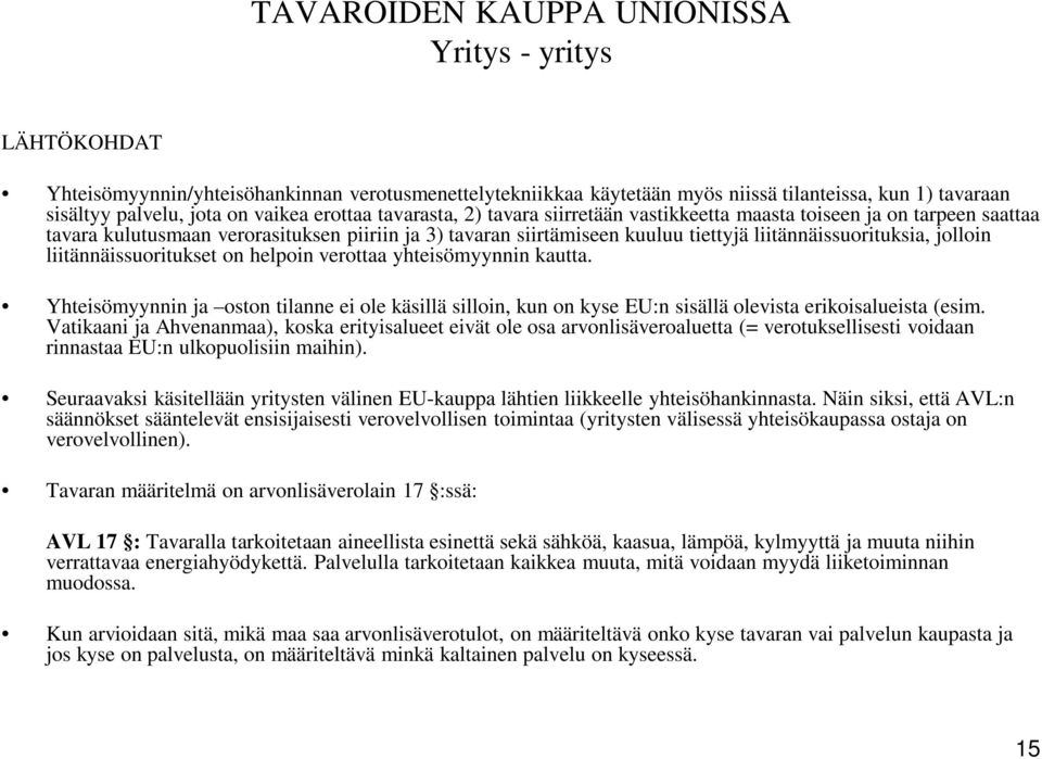 jolloin liitännäissuoritukset on helpoin verottaa yhteisömyynnin kautta. Yhteisömyynnin ja oston tilanne ei ole käsillä silloin, kun on kyse EU:n sisällä olevista erikoisalueista (esim.