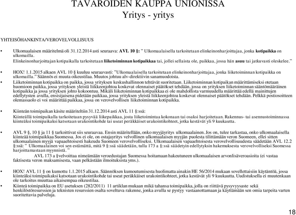 Elinkeinonharjoittajan kotipaikalla tarkoitetaan liiketoiminnan kotipaikkaa tai, jollei sellaista ole, paikkaa, jossa hän asuu tai jatkuvasti oleskelee. HOX! 1.