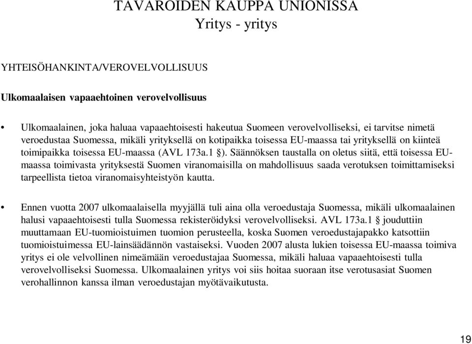 Säännöksen taustalla on oletus siitä, että toisessa EUmaassa toimivasta yrityksestä Suomen viranomaisilla on mahdollisuus saada verotuksen toimittamiseksi tarpeellista tietoa viranomaisyhteistyön