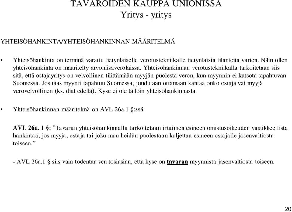 Yhteisöhankinnan verotustekniikalla tarkoitetaan siis sitä, että ostajayritys on velvollinen tilittämään myyjän puolesta veron, kun myynnin ei katsota tapahtuvan Suomessa.