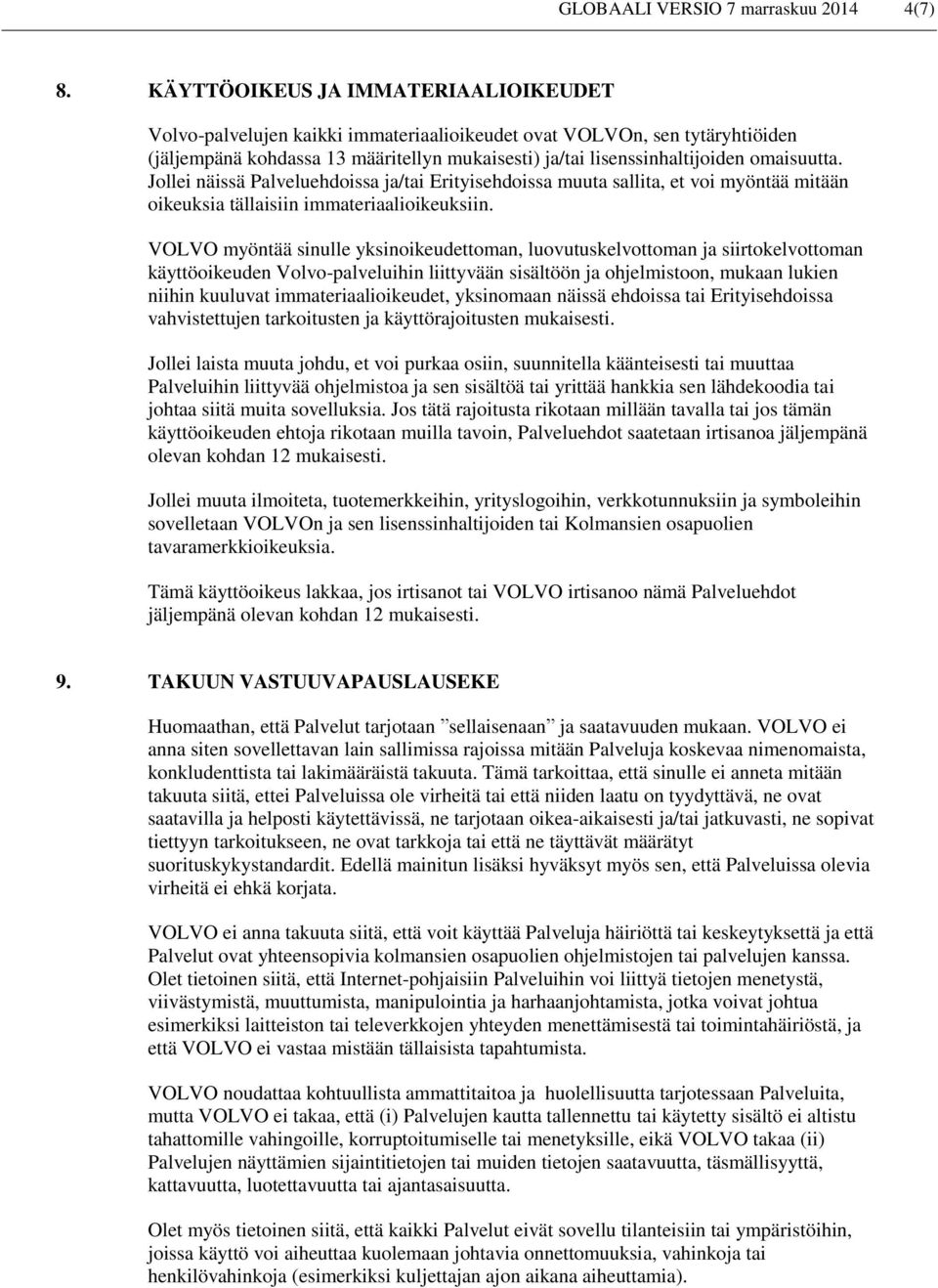 omaisuutta. Jollei näissä Palveluehdoissa ja/tai Erityisehdoissa muuta sallita, et voi myöntää mitään oikeuksia tällaisiin immateriaalioikeuksiin.