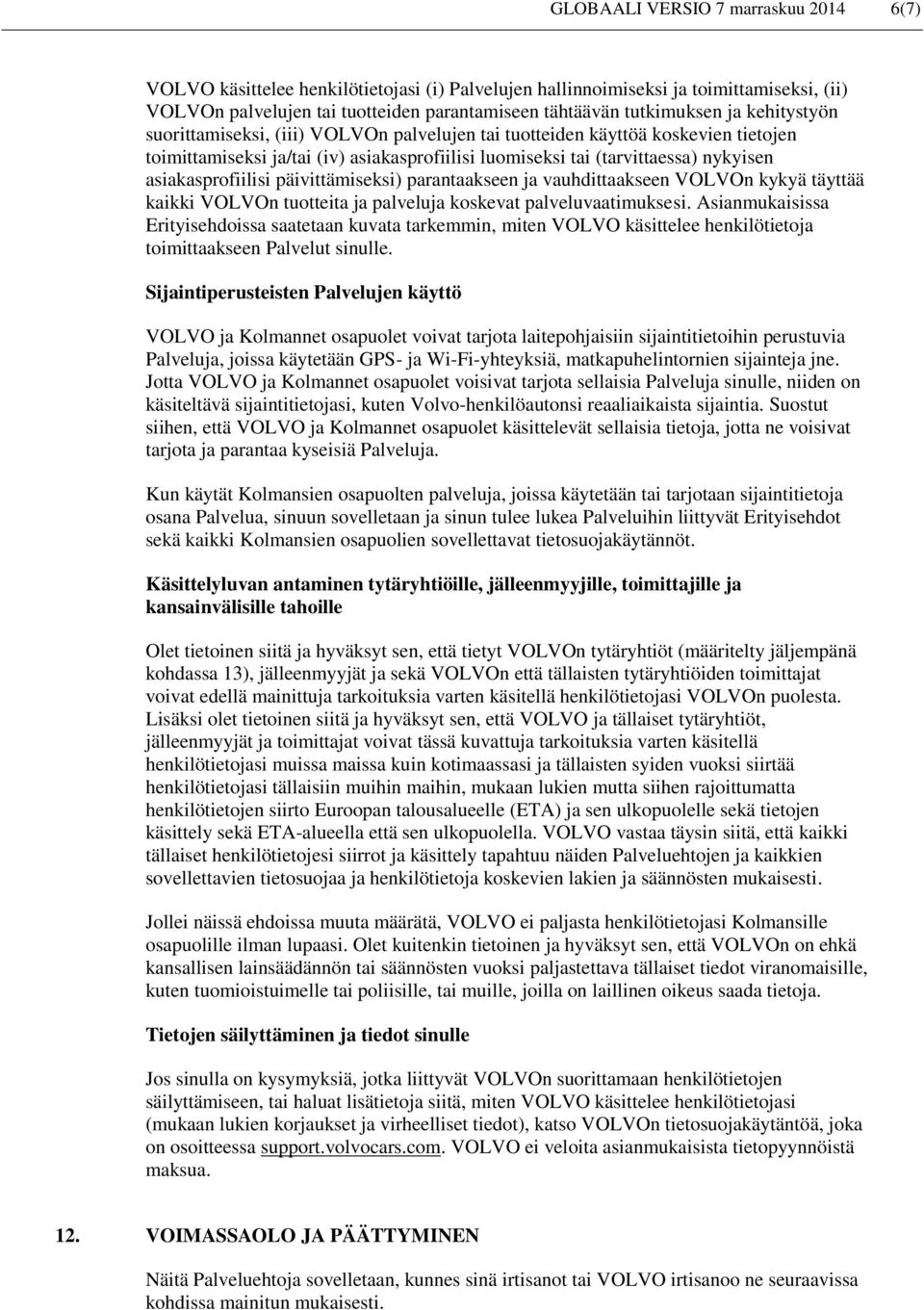 asiakasprofiilisi päivittämiseksi) parantaakseen ja vauhdittaakseen VOLVOn kykyä täyttää kaikki VOLVOn tuotteita ja palveluja koskevat palveluvaatimuksesi.