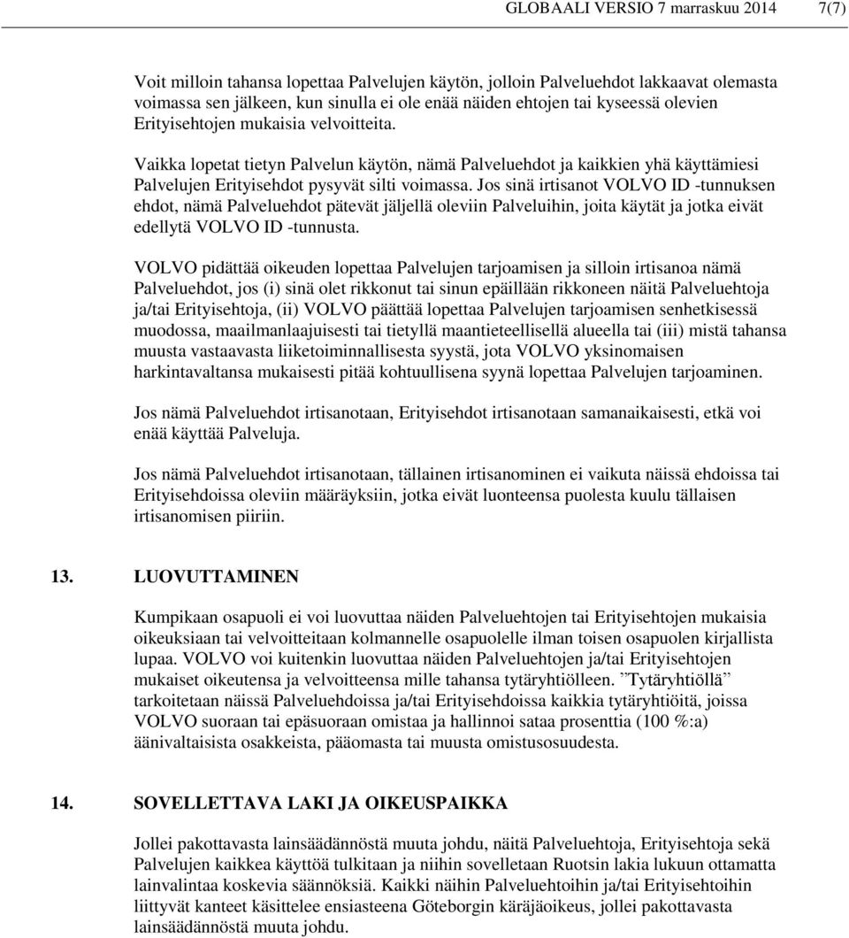 Jos sinä irtisanot VOLVO ID -tunnuksen ehdot, nämä Palveluehdot pätevät jäljellä oleviin Palveluihin, joita käytät ja jotka eivät edellytä VOLVO ID -tunnusta.