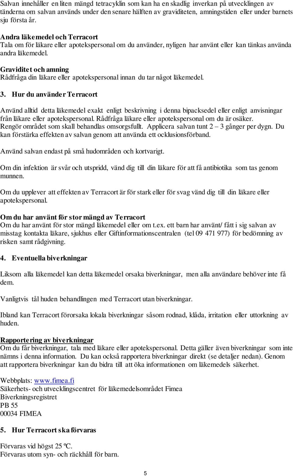 Graviditet och amning Rådfråga din läkare eller apotekspersonal innan du tar något läkemedel. 3.