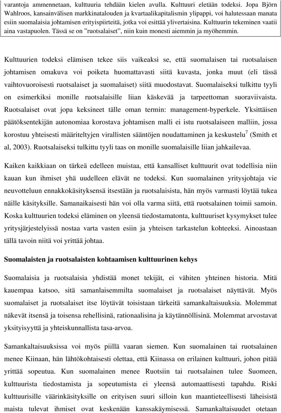 Kulttuurin tekeminen vaatii aina vastapuolen. Tässä se on ruotsalaiset, niin kuin monesti aiemmin ja myöhemmin.