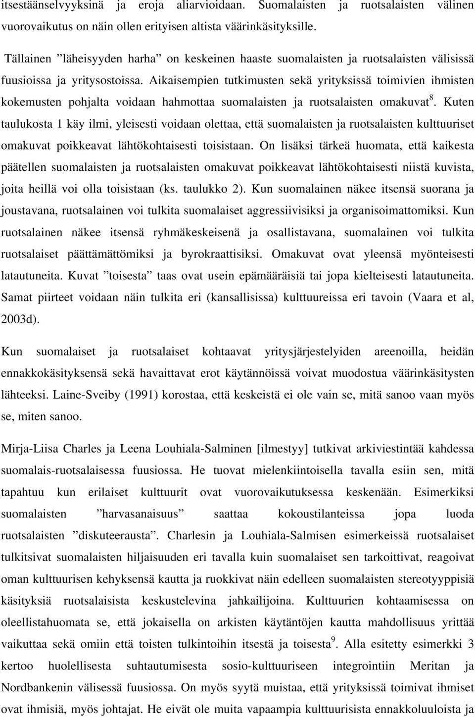 Aikaisempien tutkimusten sekä yrityksissä toimivien ihmisten kokemusten pohjalta voidaan hahmottaa suomalaisten ja ruotsalaisten omakuvat 8.