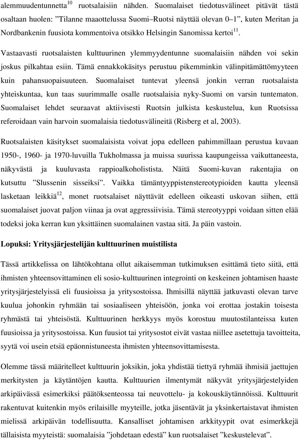 11. Vastaavasti ruotsalaisten kulttuurinen ylemmyydentunne suomalaisiin nähden voi sekin joskus pilkahtaa esiin. Tämä ennakkokäsitys perustuu pikemminkin välinpitämättömyyteen kuin pahansuopaisuuteen.