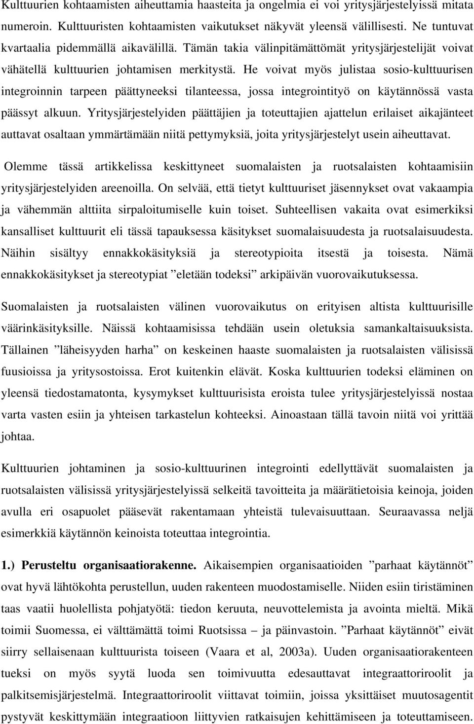 He voivat myös julistaa sosio-kulttuurisen integroinnin tarpeen päättyneeksi tilanteessa, jossa integrointityö on käytännössä vasta päässyt alkuun.