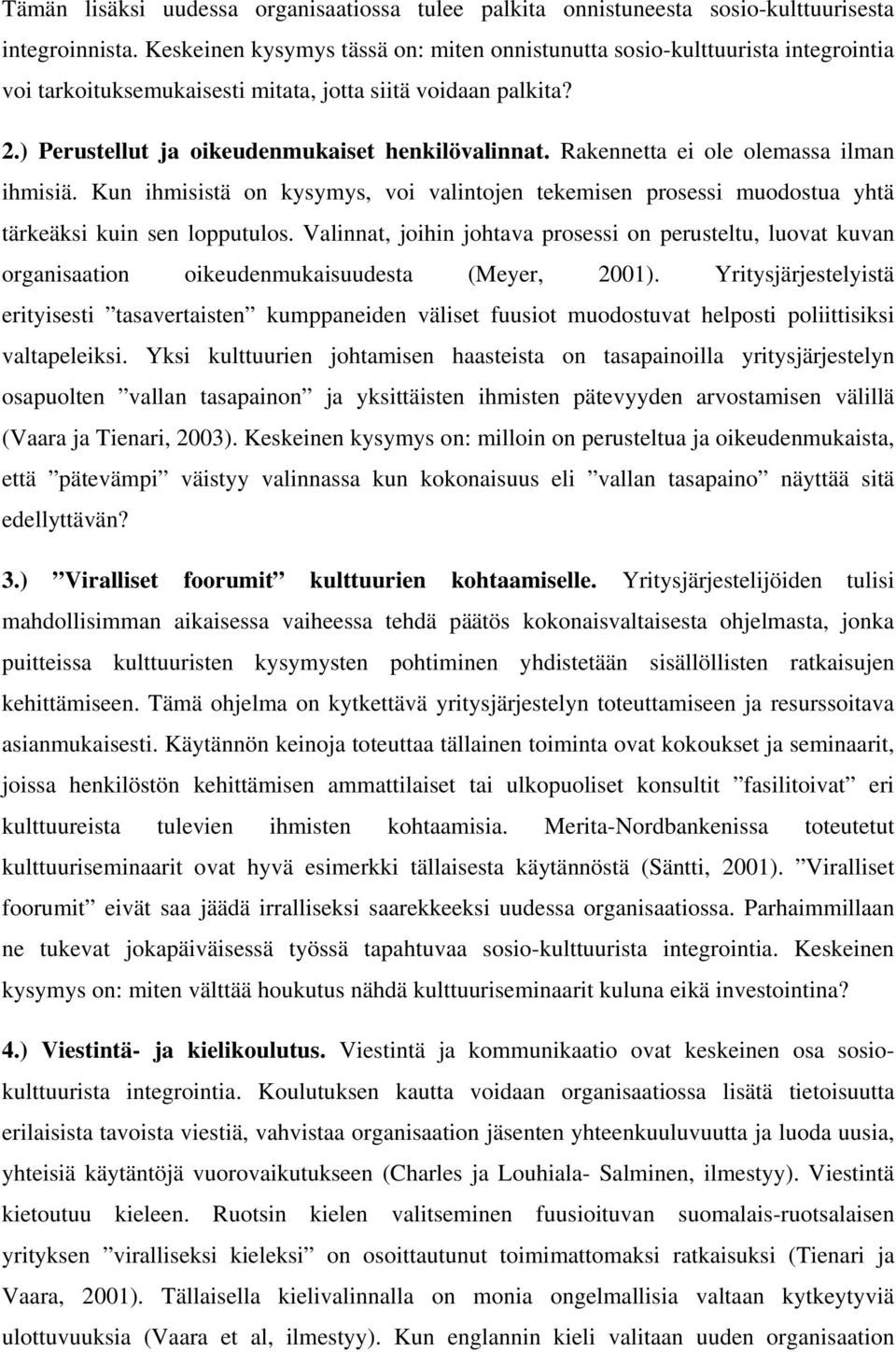 Rakennetta ei ole olemassa ilman ihmisiä. Kun ihmisistä on kysymys, voi valintojen tekemisen prosessi muodostua yhtä tärkeäksi kuin sen lopputulos.